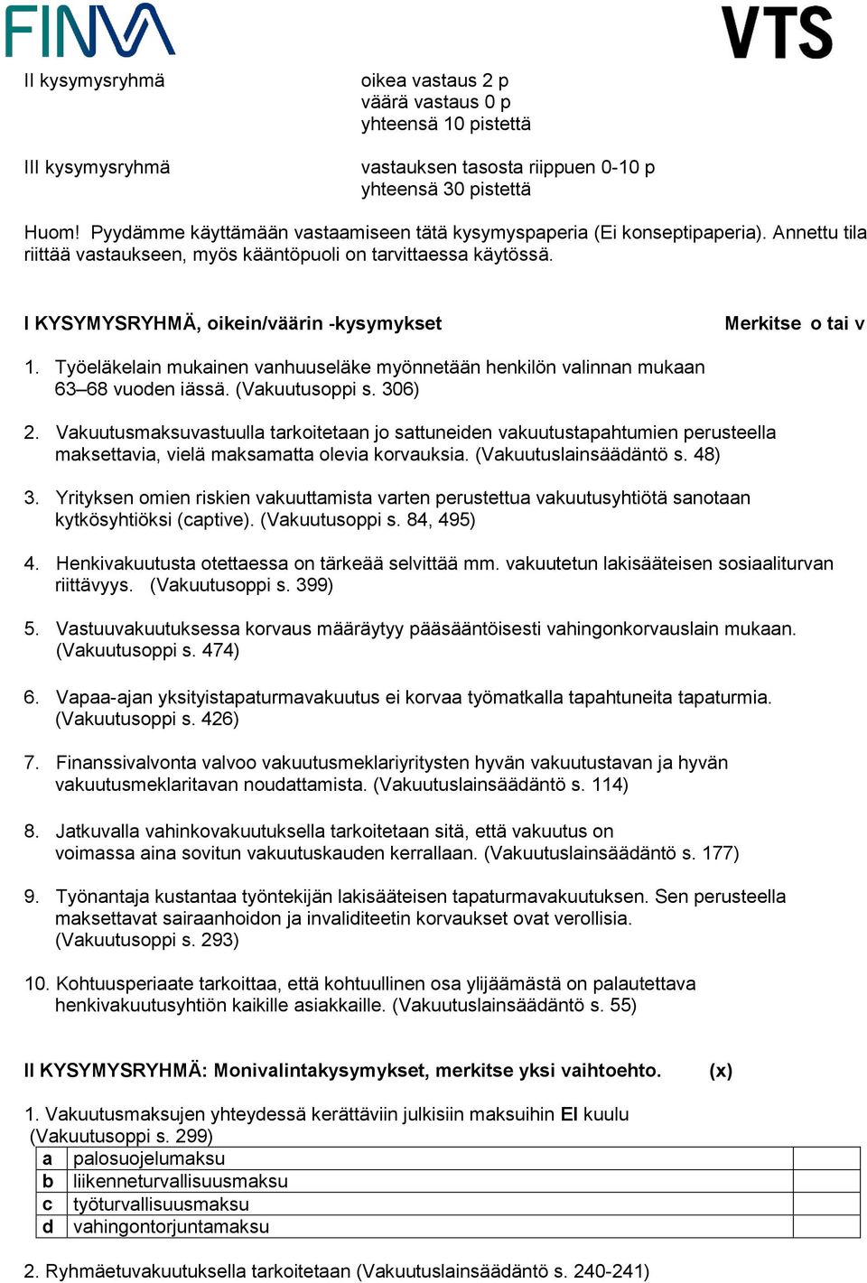 Työeläkelain mukainen vanhuuseläke myönnetään henkilön valinnan mukaan 63 68 vuoen iässä. (Vakuutusoppi s. 306) 2.