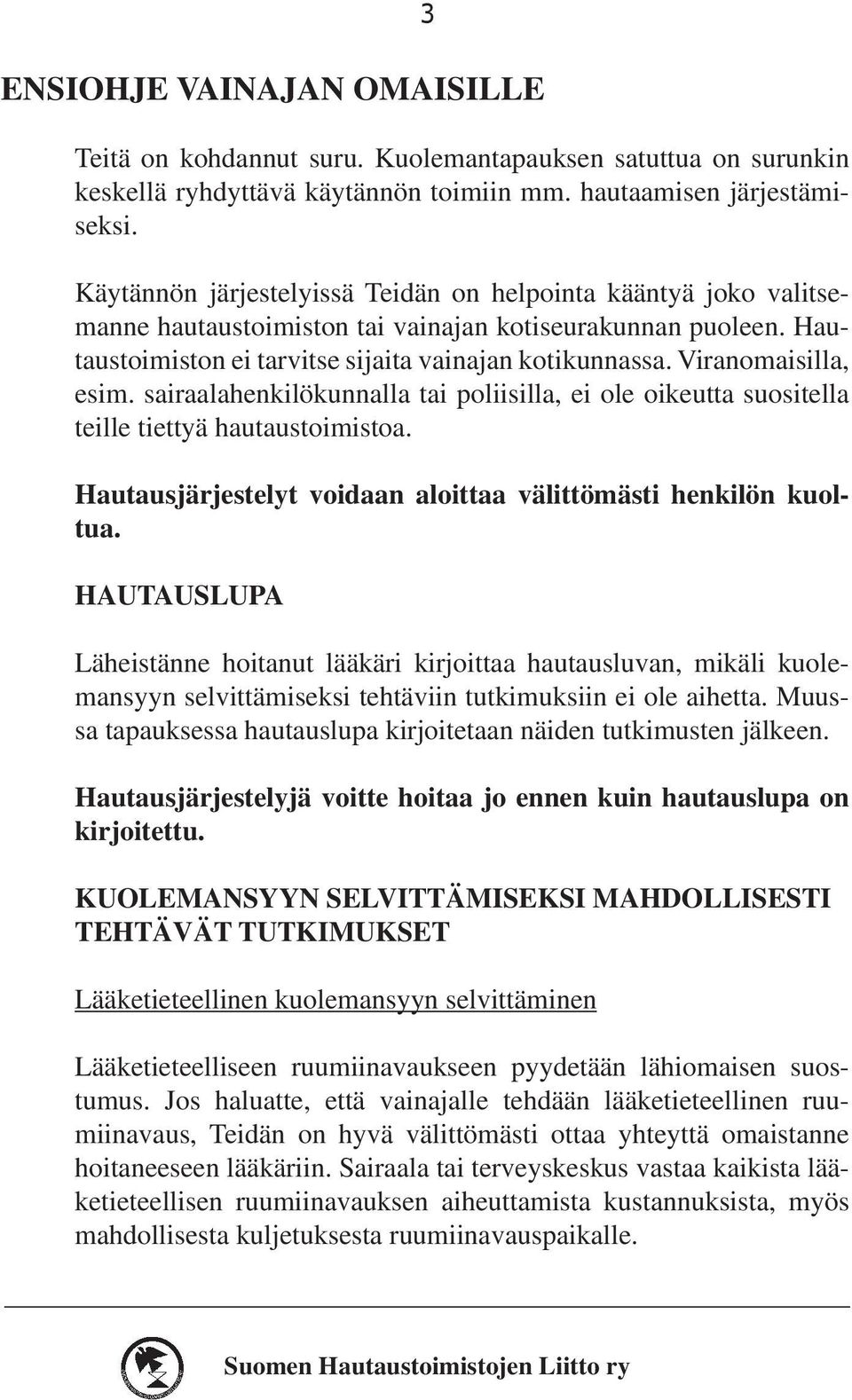 Viranomaisilla, esim. sairaalahenkilökunnalla tai poliisilla, ei ole oikeutta suositella teille tiettyä hautaustoimistoa. Hautausjärjestelyt voidaan aloittaa välittömästi henkilön kuoltua.