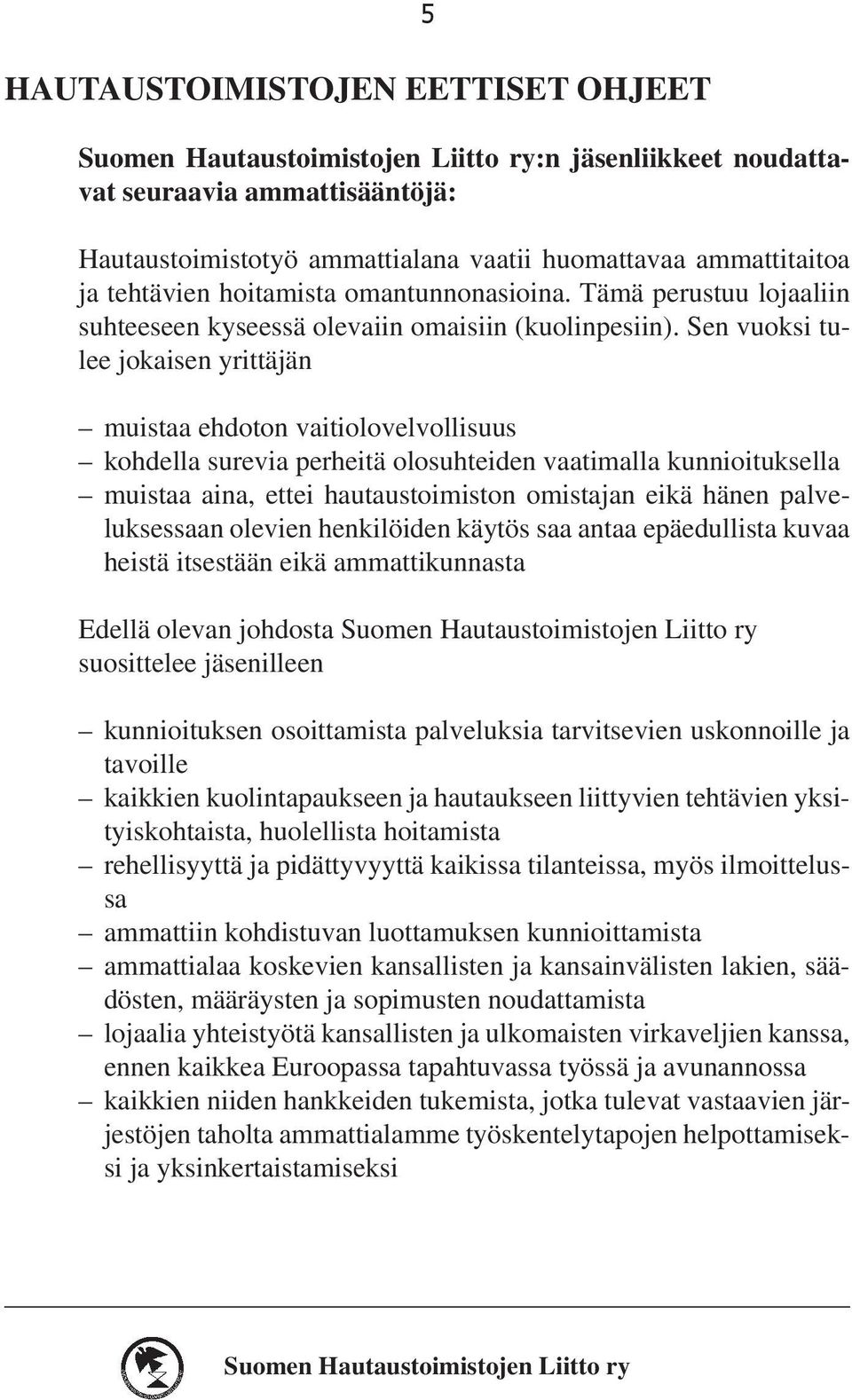 Sen vuoksi tulee jokaisen yrittäjän muistaa ehdoton vaitiolovelvollisuus kohdella surevia perheitä olosuhteiden vaatimalla kunnioituksella muistaa aina, ettei hautaustoimiston omistajan eikä hänen