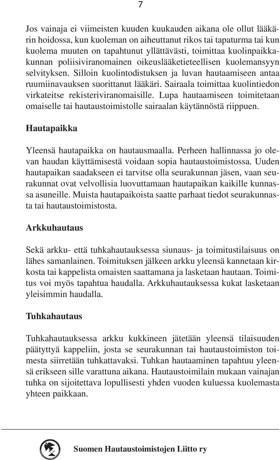 Sairaala toimittaa kuolintiedon virkateitse rekisteriviranomaisille. Lupa hautaa miseen toimitetaan omaiselle tai hautaus toimistolle sairaalan käytännöstä riippuen.