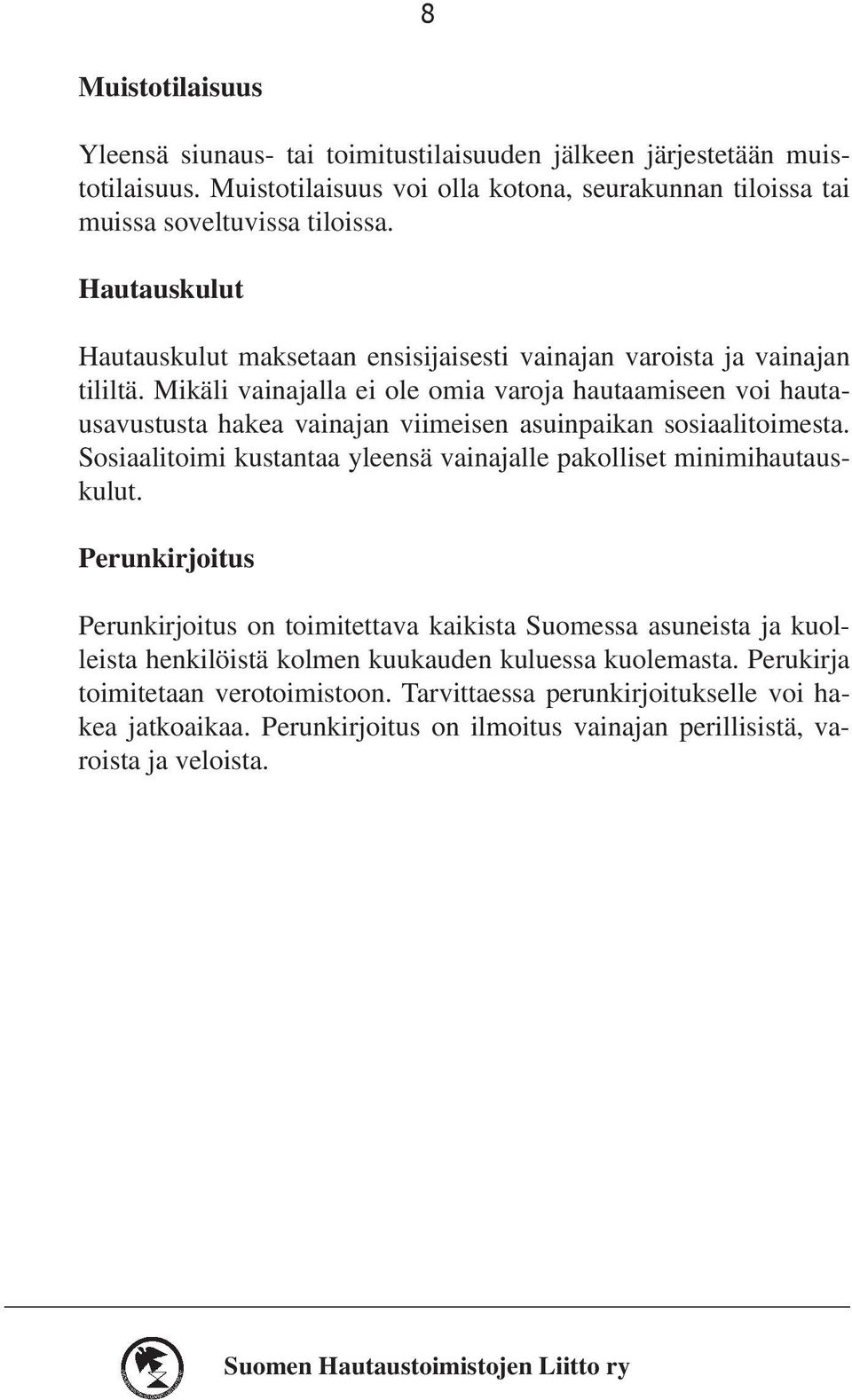 Mikäli vainajalla ei ole omia varoja hautaamiseen voi hautausavustusta hakea vainajan viimeisen asuinpaikan sosiaalitoimesta.