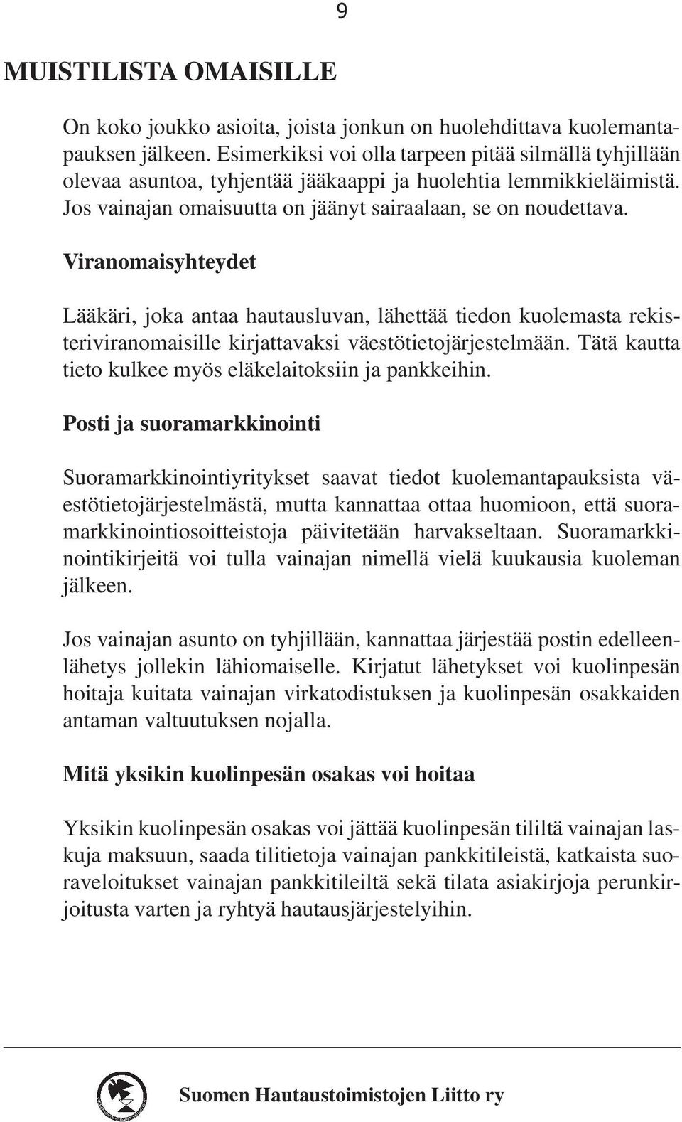 Viranomaisyhteydet Lääkäri, joka antaa hautausluvan, lähettää tiedon kuolemasta rekisteriviranomaisille kirjattavaksi väestötietojärjestelmään.