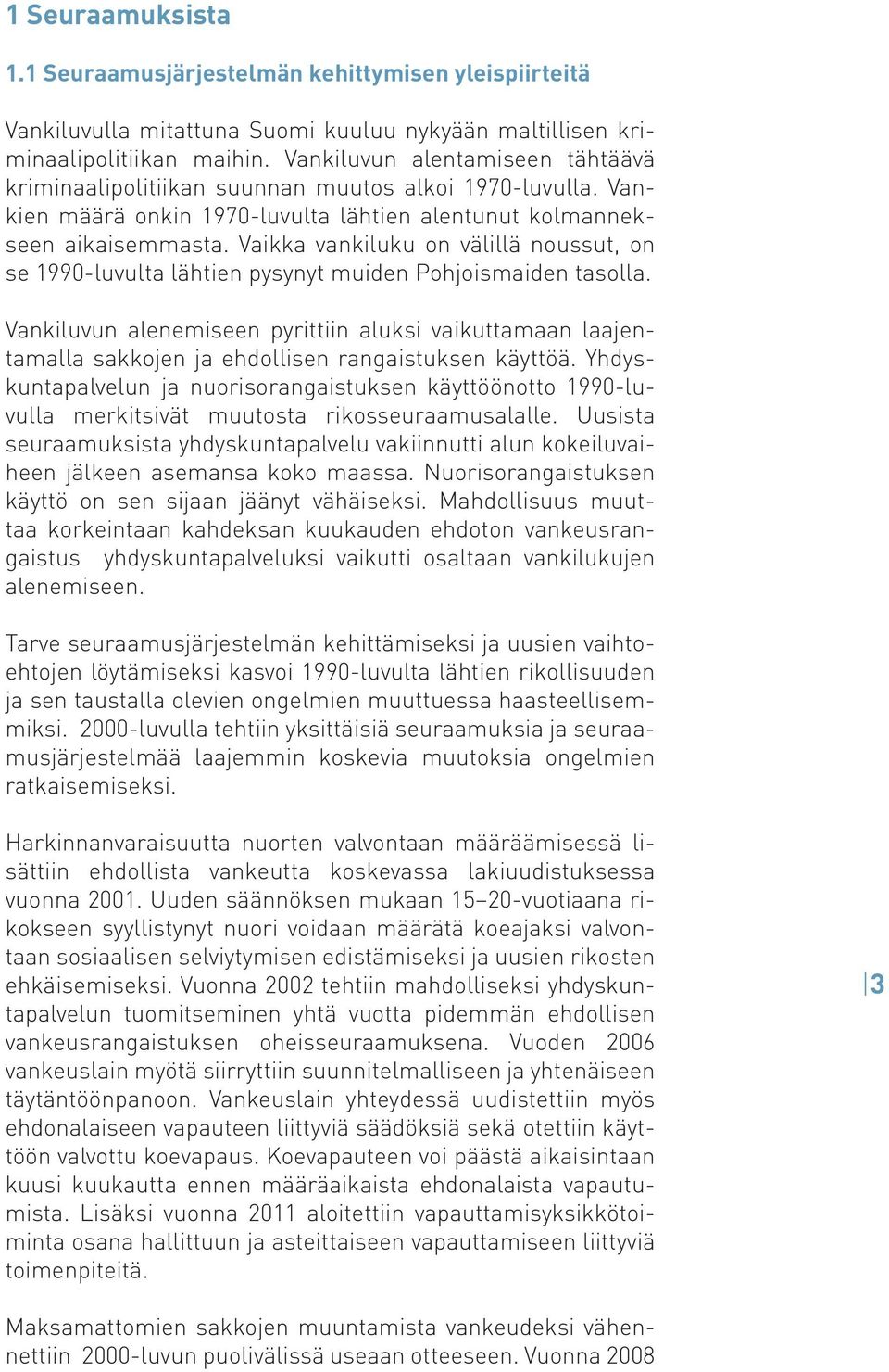 Vaikka vankiluku on välillä noussut, on se 1990-luvulta lähtien pysynyt muiden Pohjoismaiden tasolla.