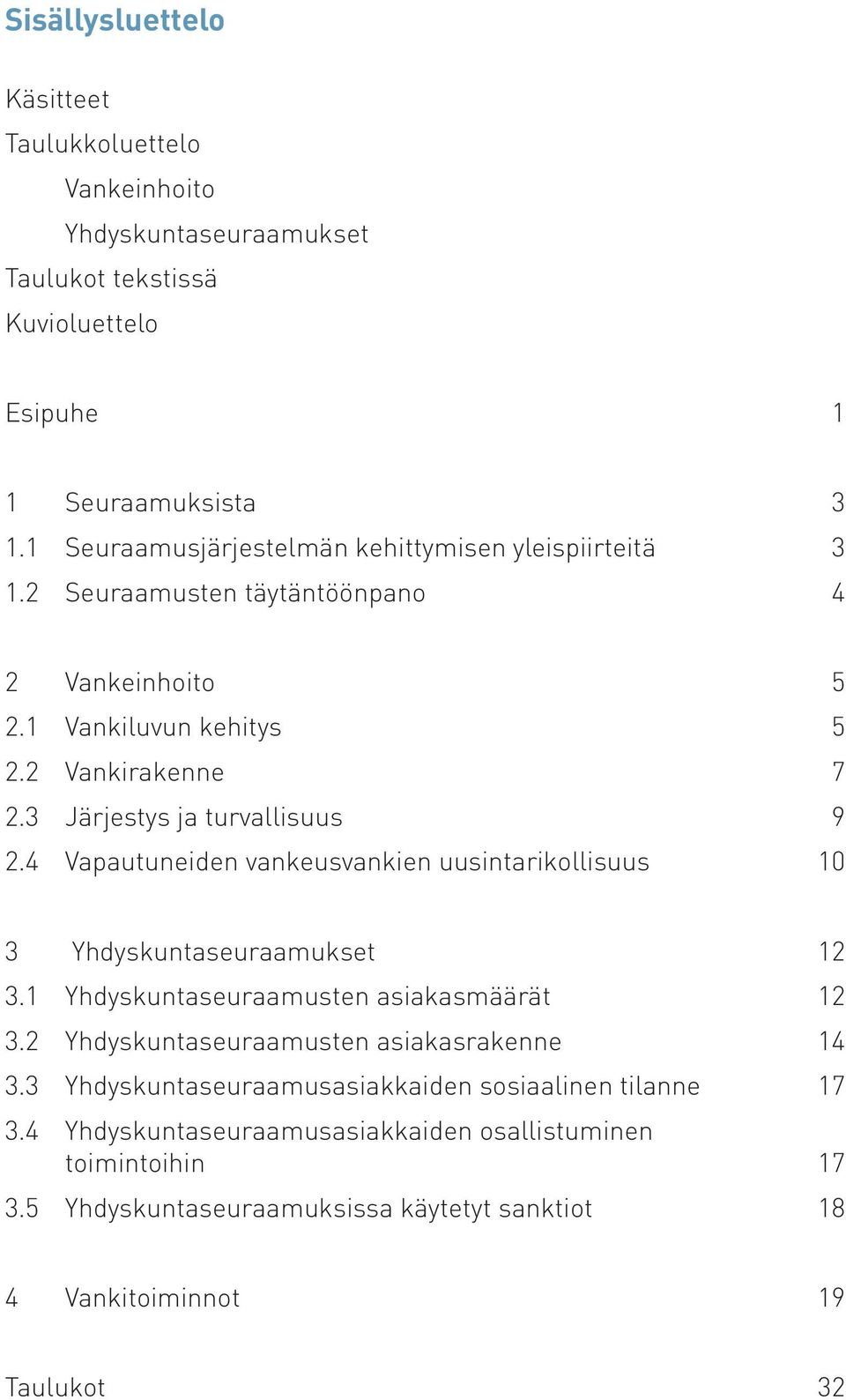 3 Järjestys ja turvallisuus 9 2.4 Vapautuneiden vankeusvankien uusintarikollisuus 10 3 Yhdyskuntaseuraamukset 12 3.1 Yhdyskuntaseuraamusten asiakasmäärät 12 3.