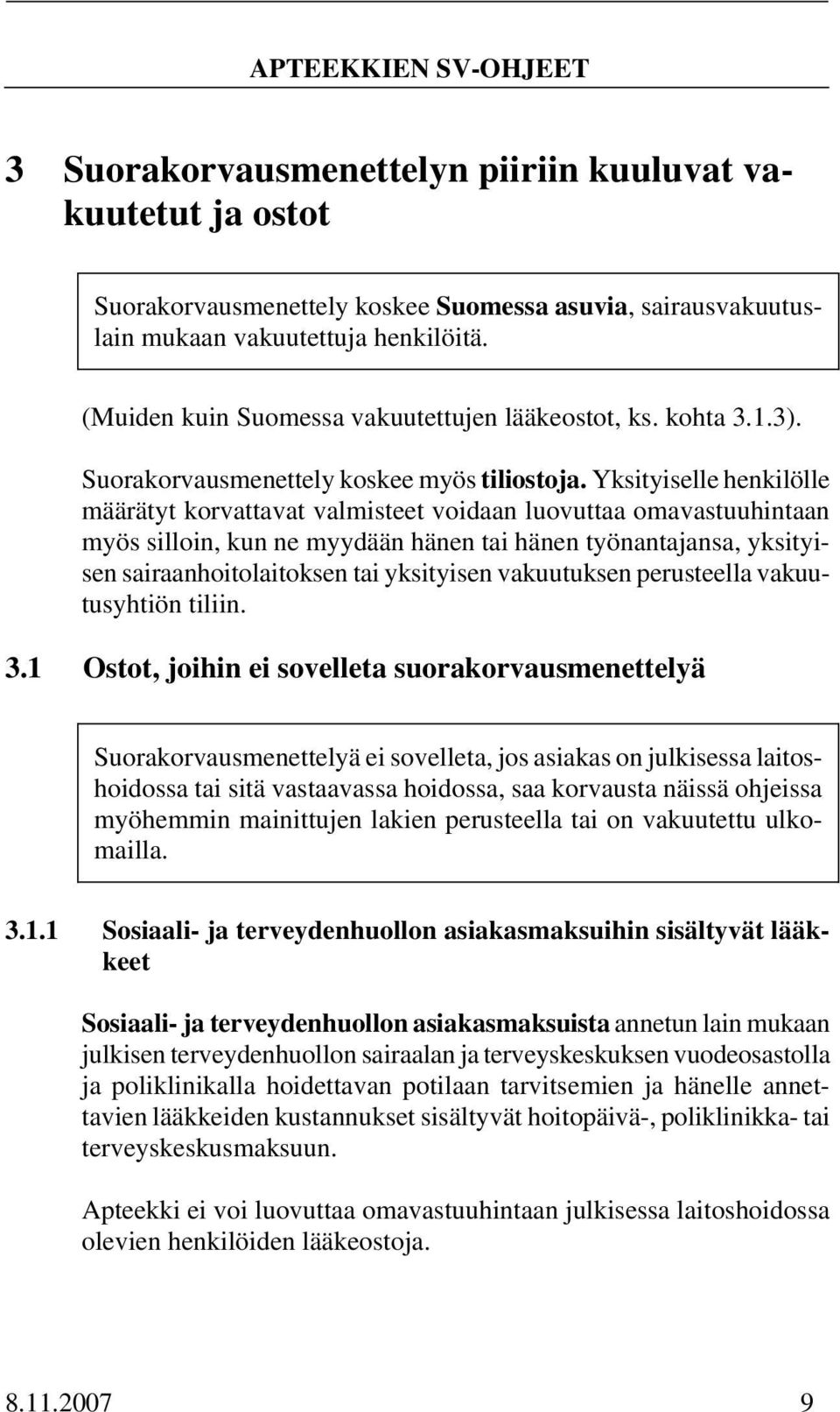 Yksityiselle henkilölle määrätyt korvattavat valmisteet voidaan luovuttaa omavastuuhintaan myös silloin, kun ne myydään hänen tai hänen työnantajansa, yksityisen sairaanhoitolaitoksen tai yksityisen