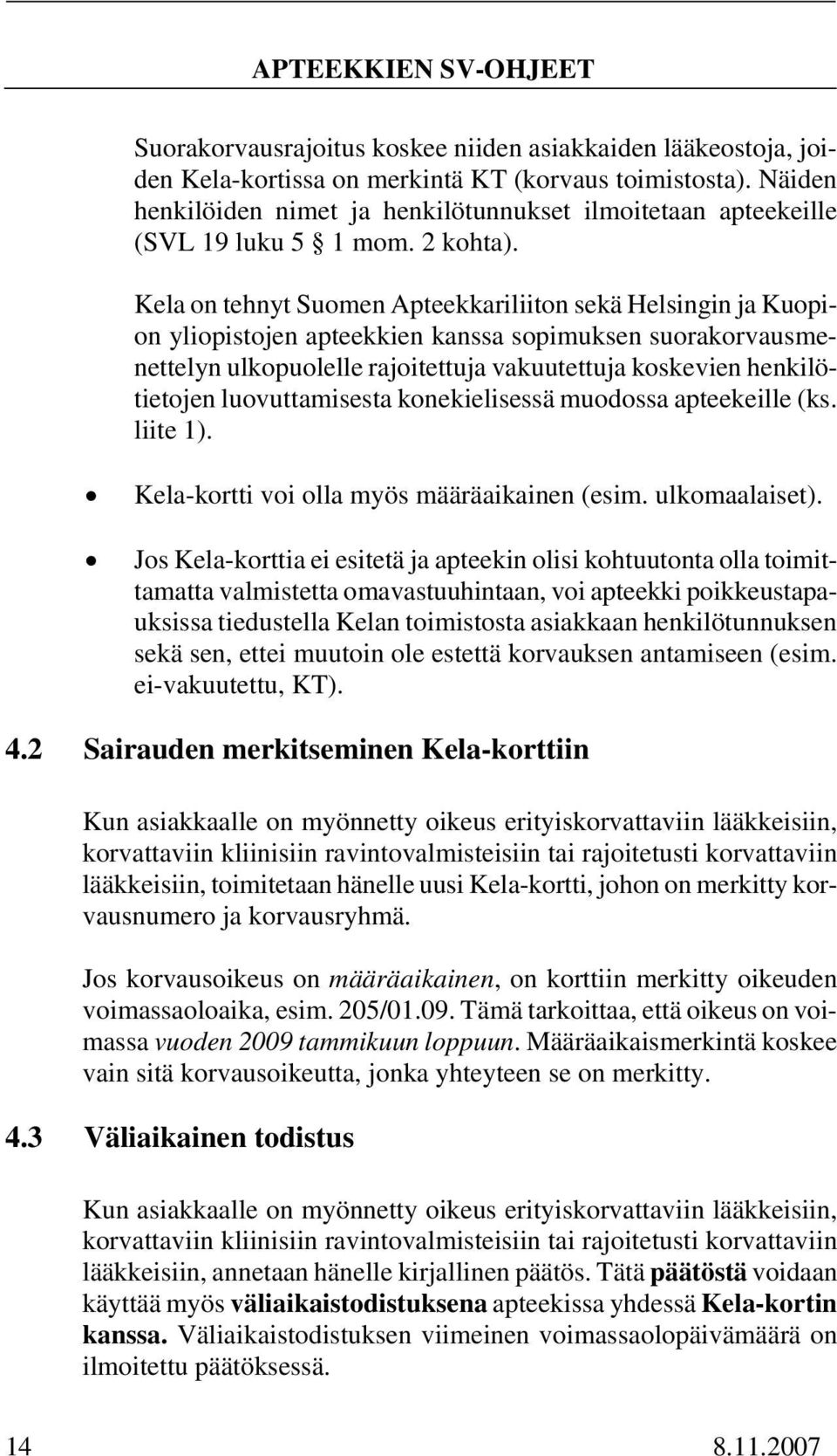 Kela on tehnyt Suomen Apteekkariliiton sekä Helsingin ja Kuopion yliopistojen apteekkien kanssa sopimuksen suorakorvausmenettelyn ulkopuolelle rajoitettuja vakuutettuja koskevien henkilötietojen