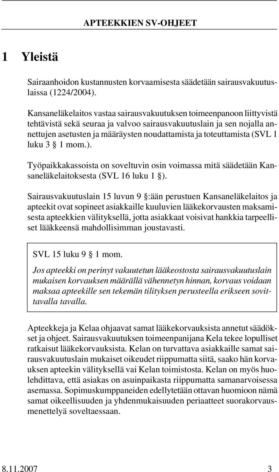 toteuttamista (SVL 1 luku 3 1 mom.). Työpaikkakassoista on soveltuvin osin voimassa mitä säädetään Kansaneläkelaitoksesta (SVL 16 luku 1 ).