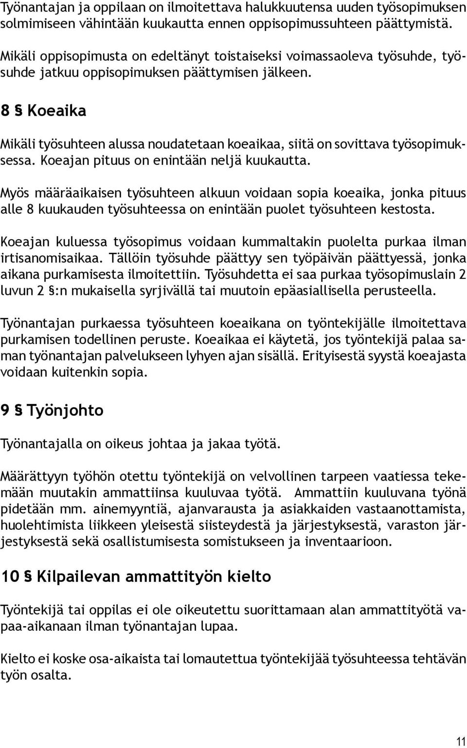 8 Koeaika Mikäli työsuhteen alussa noudatetaan koeaikaa, siitä on sovittava työsopimuksessa. Koeajan pituus on enintään neljä kuukautta.