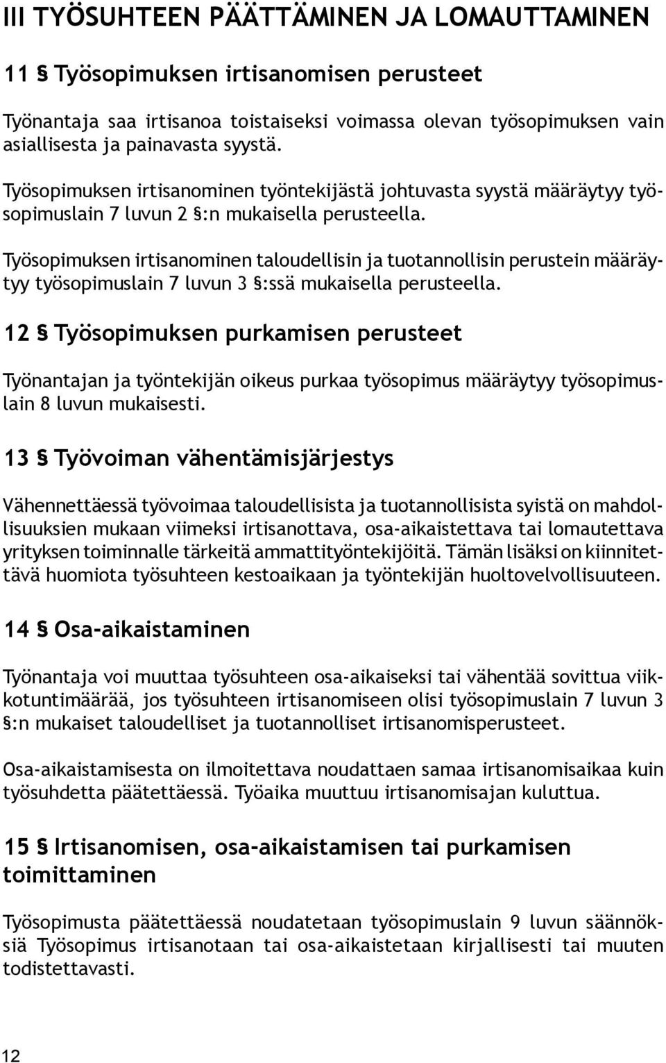 Työsopimuksen irtisanominen taloudellisin ja tuotannollisin perustein määräytyy työsopimuslain 7 luvun 3 :ssä mukaisella perusteella.