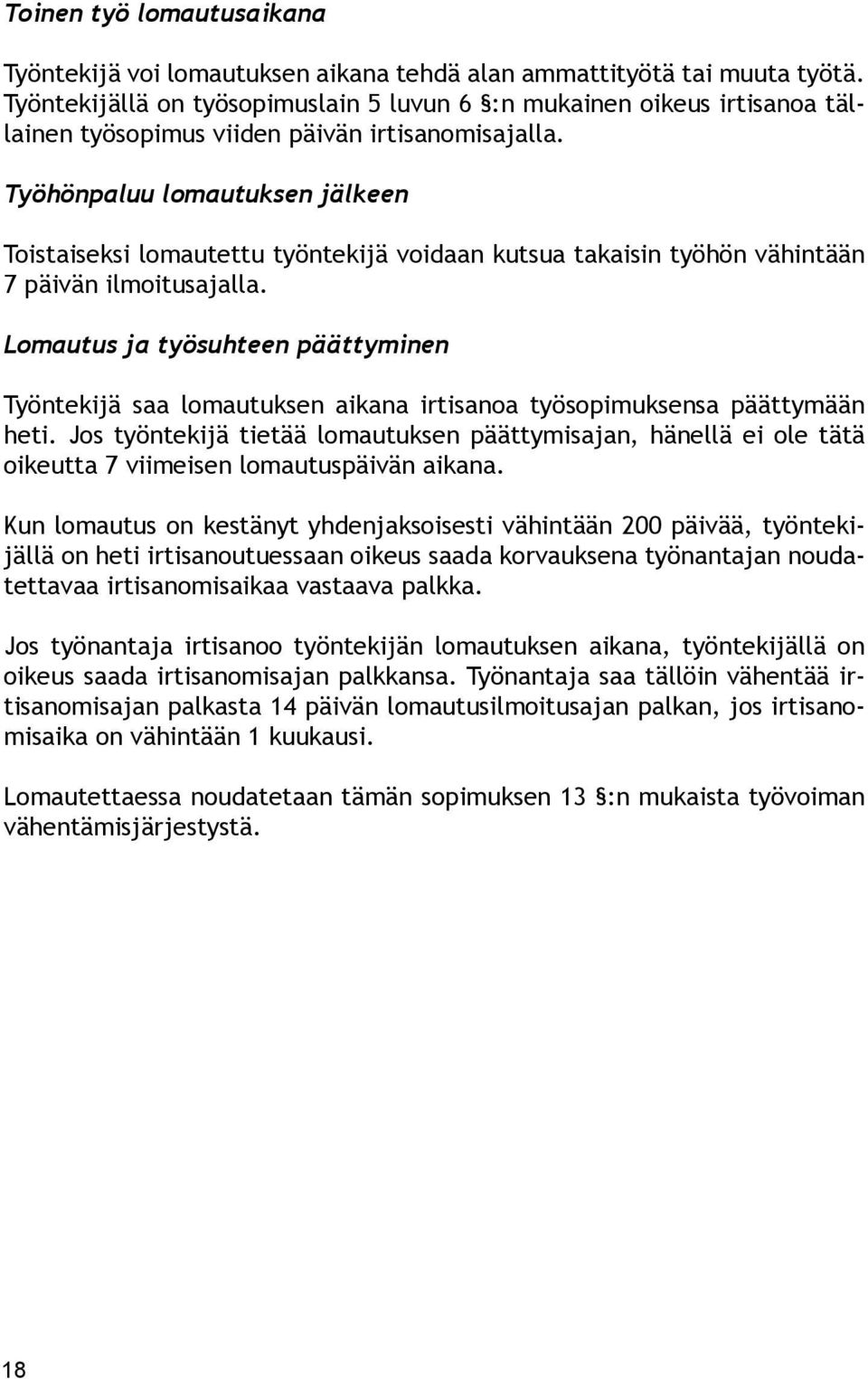 Työhönpaluu lomautuksen jälkeen Toistaiseksi lomautettu työntekijä voidaan kutsua takaisin työhön vähintään 7 päivän ilmoitusajalla.
