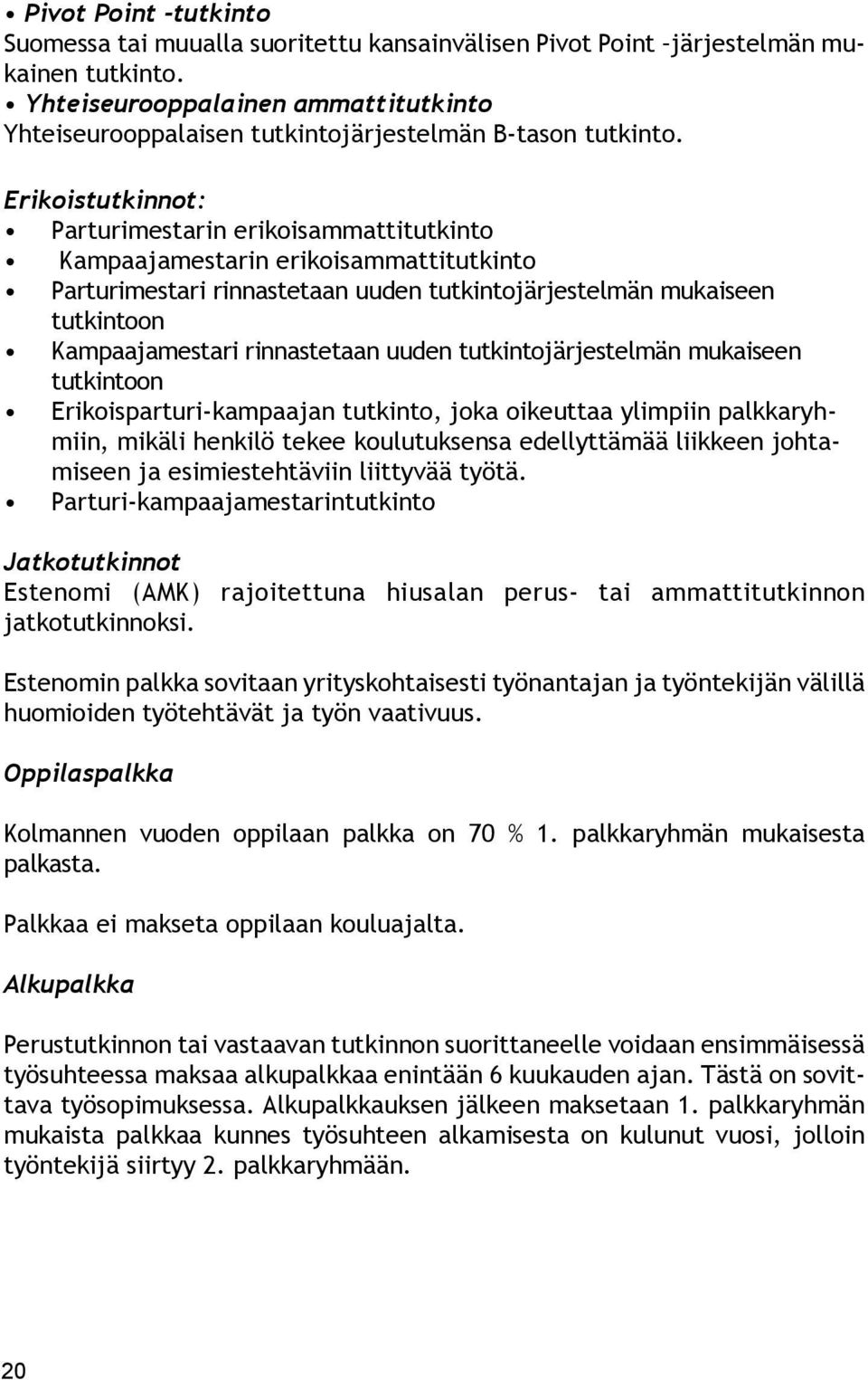 Erikoistutkinnot: Parturimestarin erikoisammattitutkinto Kampaajamestarin erikoisammattitutkinto Parturimestari rinnastetaan uuden tutkintojärjestelmän mukaiseen tutkintoon Kampaajamestari