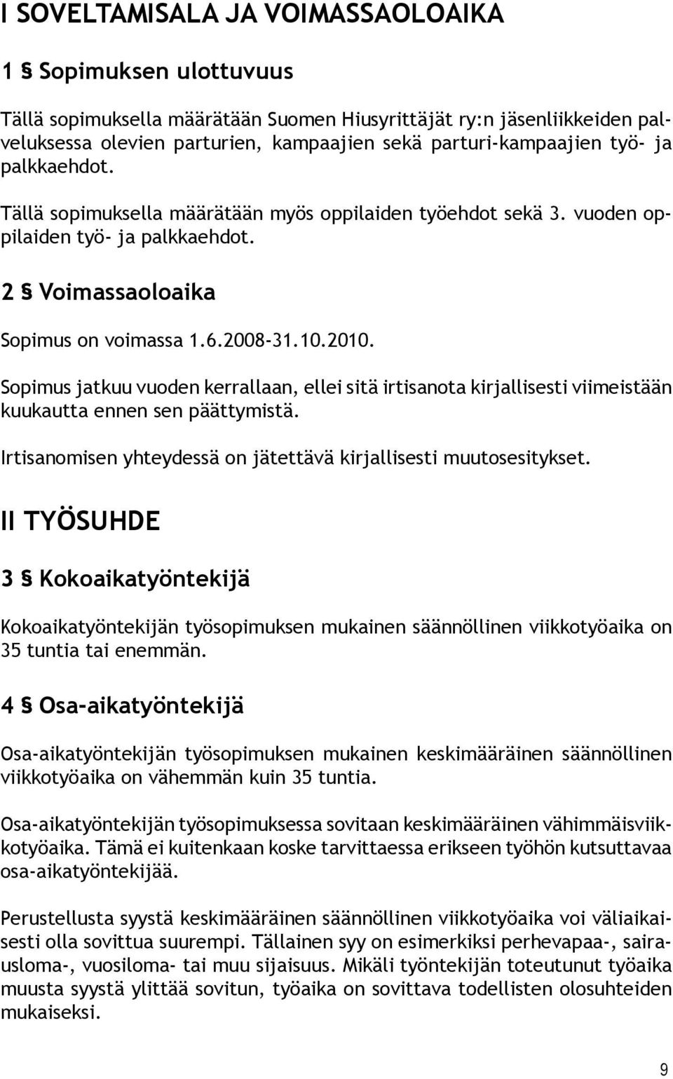 Sopimus jatkuu vuoden kerrallaan, ellei sitä irtisanota kirjallisesti viimeistään kuukautta ennen sen päättymistä. Irtisanomisen yhteydessä on jätettävä kirjallisesti muutosesitykset.