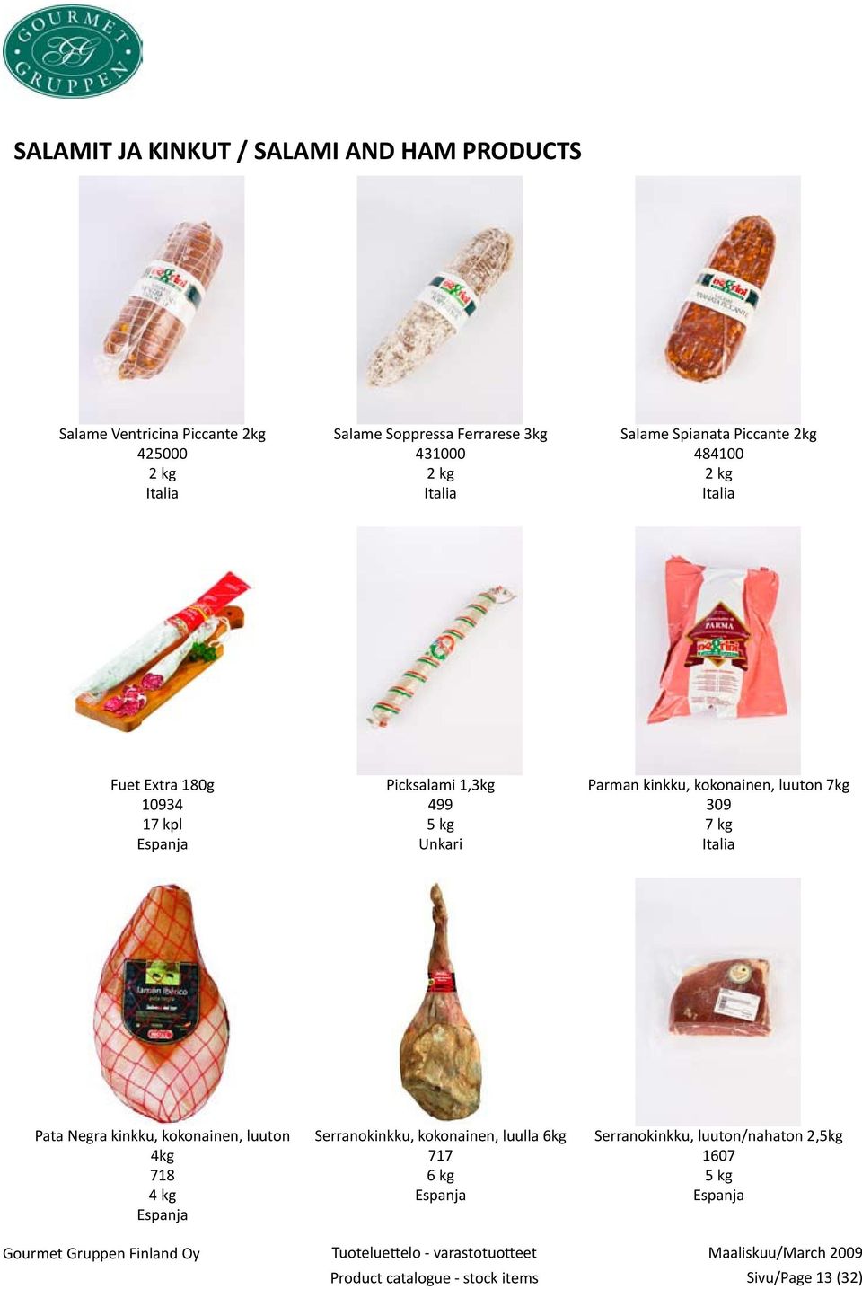 kinkku, kokonainen, luuton 7kg 309 7 kg Pata Negra kinkku, kokonainen, luuton 4kg 718 4 kg Espanja Serranokinkku, kokonainen,