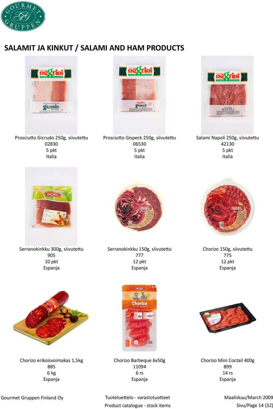 siivutettu 777 12 pkt Espanja Chorizo 150g, siivutettu 775 12 pkt Espanja Chorizo erikoisvoimakas 1,5kg 885 6 kg Espanja