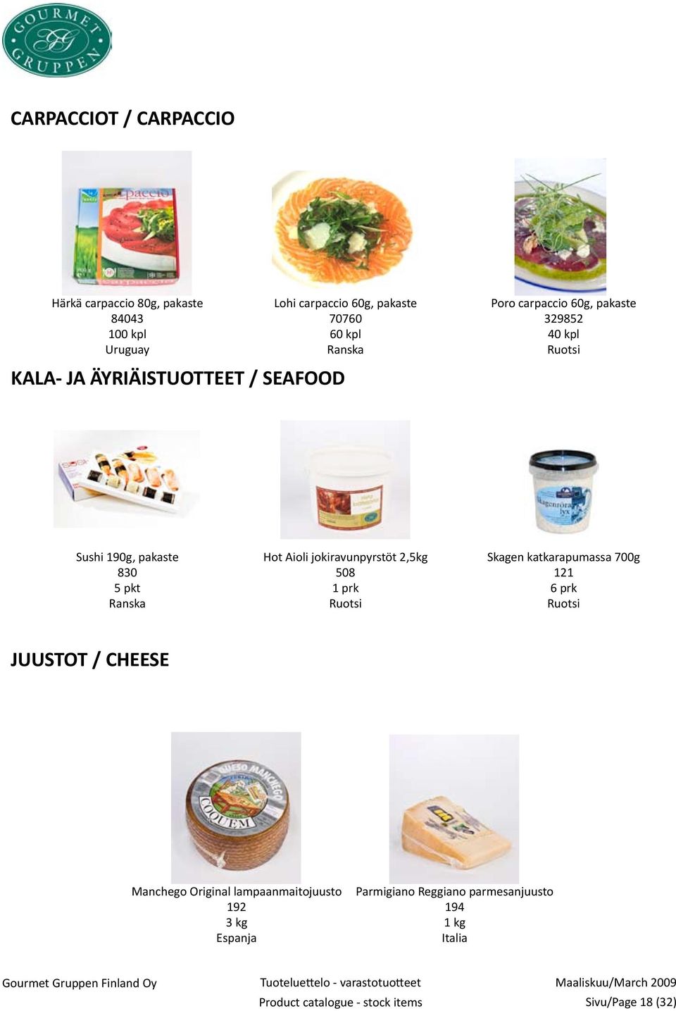 Aioli jokiravunpyrstöt 2,5kg 508 1 prk Ruotsi Skagen katkarapumassa 700g 121 Ruotsi JUUSTOT / CHEESE Manchego Original