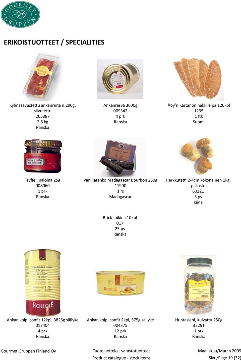 prk Vaniljatanko Madagascar Bourbon 250g 11900 1 rs Madagascar Herkkutatti 2-4cm kokonainen 1kg, pakaste 60221 5 ps Kiina