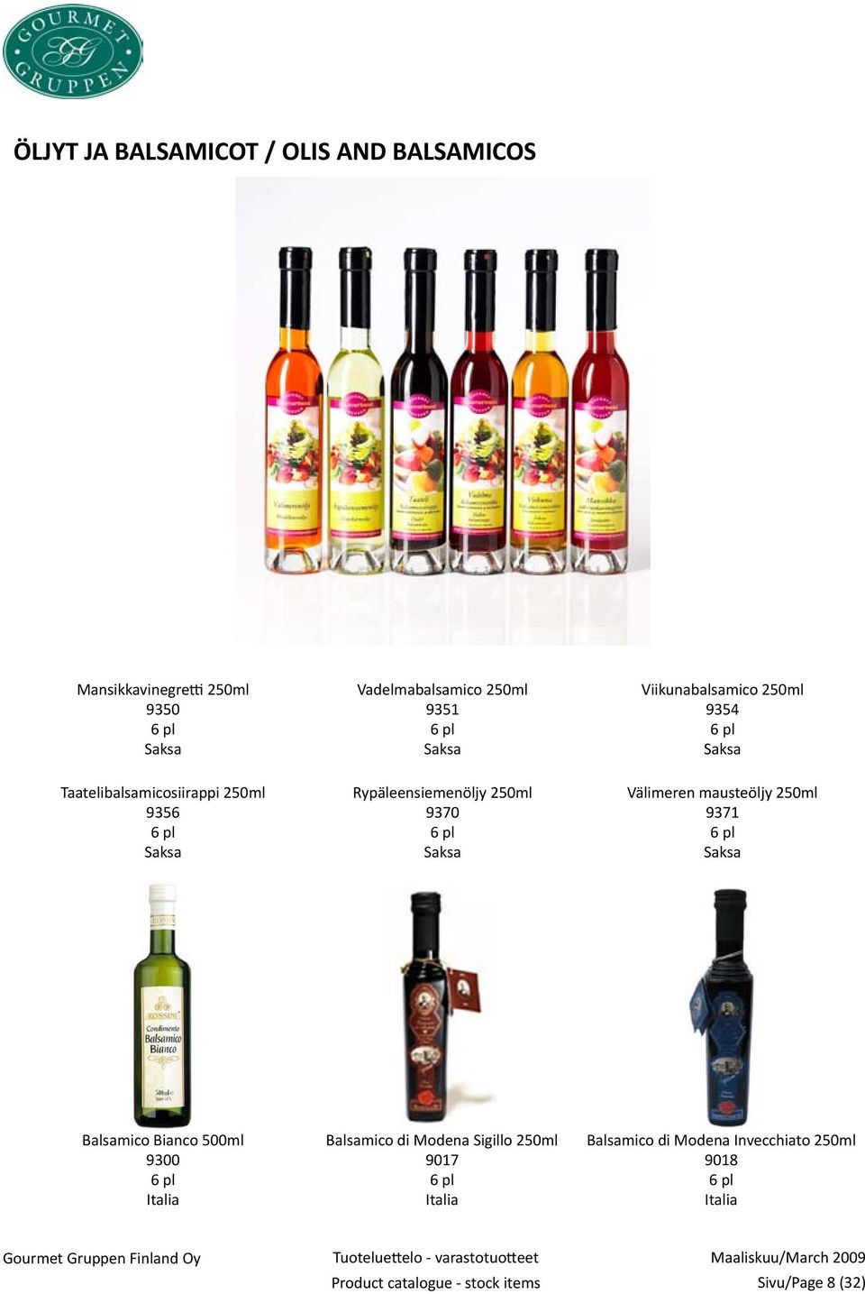 6 pl Välimeren mausteöljy 250ml 9371 6 pl Balsamico Bianco 500ml 9300 6 pl Balsamico di Modena Sigillo