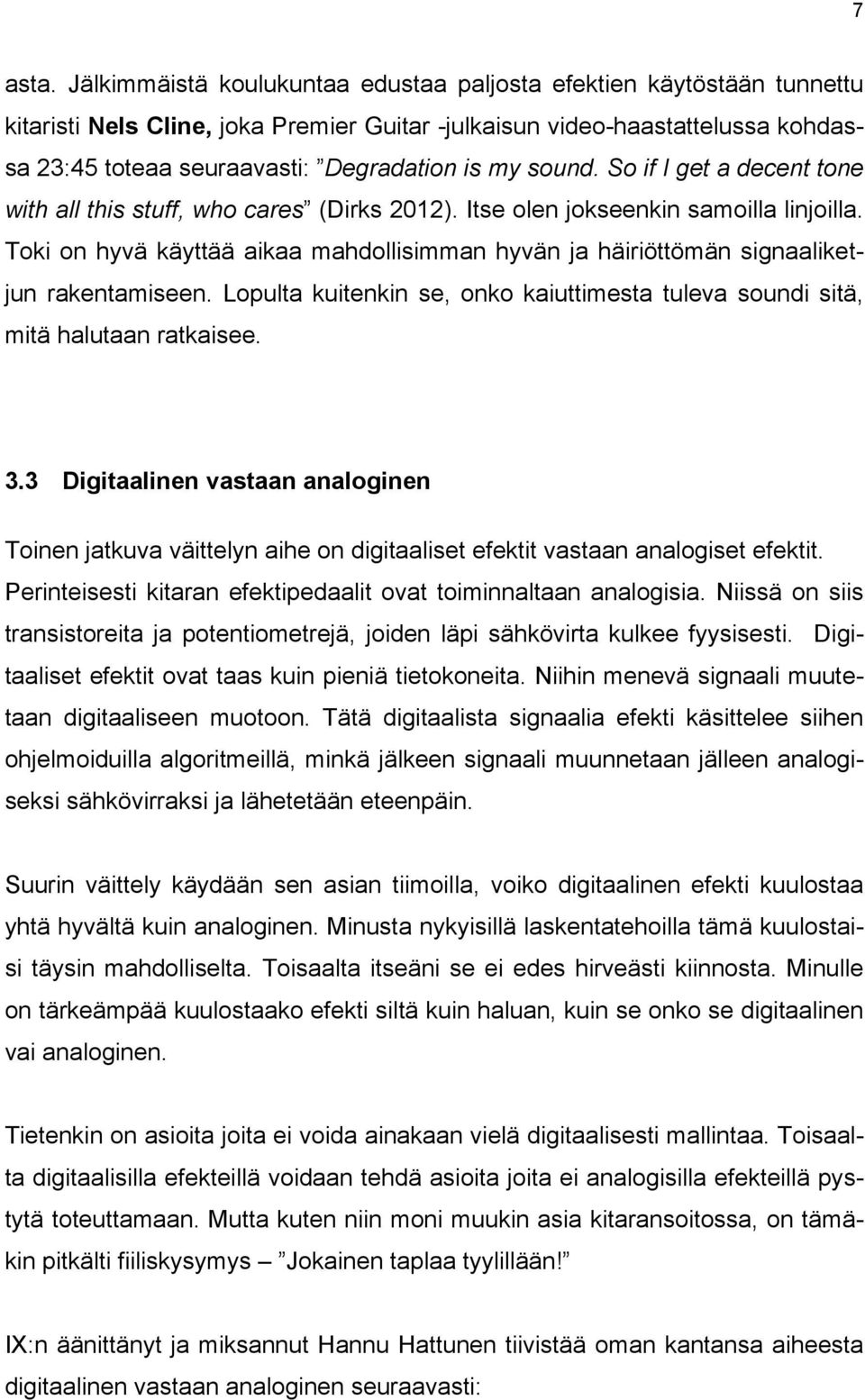 sound. So if I get a decent tone with all this stuff, who cares (Dirks 2012). Itse olen jokseenkin samoilla linjoilla.