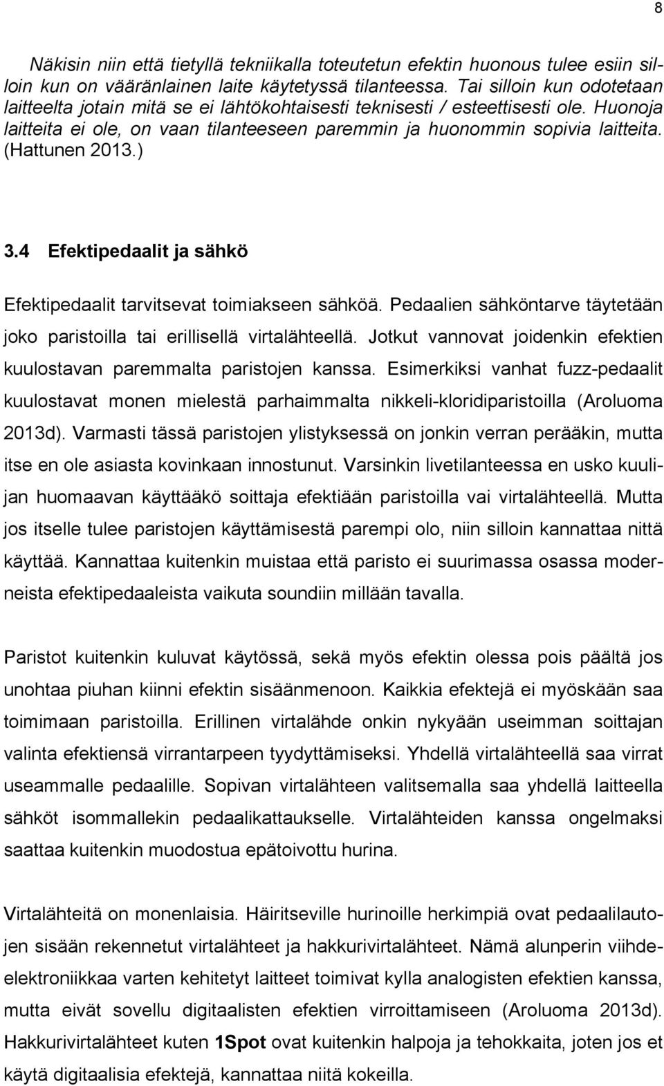 (Hattunen 2013.) 3.4 Efektipedaalit ja sähkö Efektipedaalit tarvitsevat toimiakseen sähköä. Pedaalien sähköntarve täytetään joko paristoilla tai erillisellä virtalähteellä.
