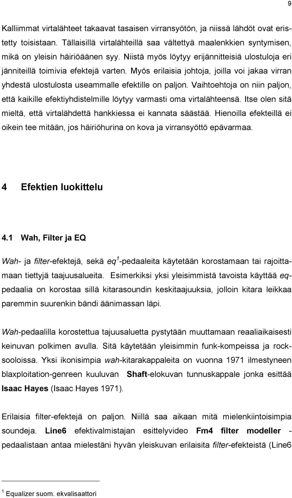 Vaihtoehtoja on niin paljon, että kaikille efektiyhdistelmille löytyy varmasti oma virtalähteensä. Itse olen sitä mieltä, että virtalähdettä hankkiessa ei kannata säästää.
