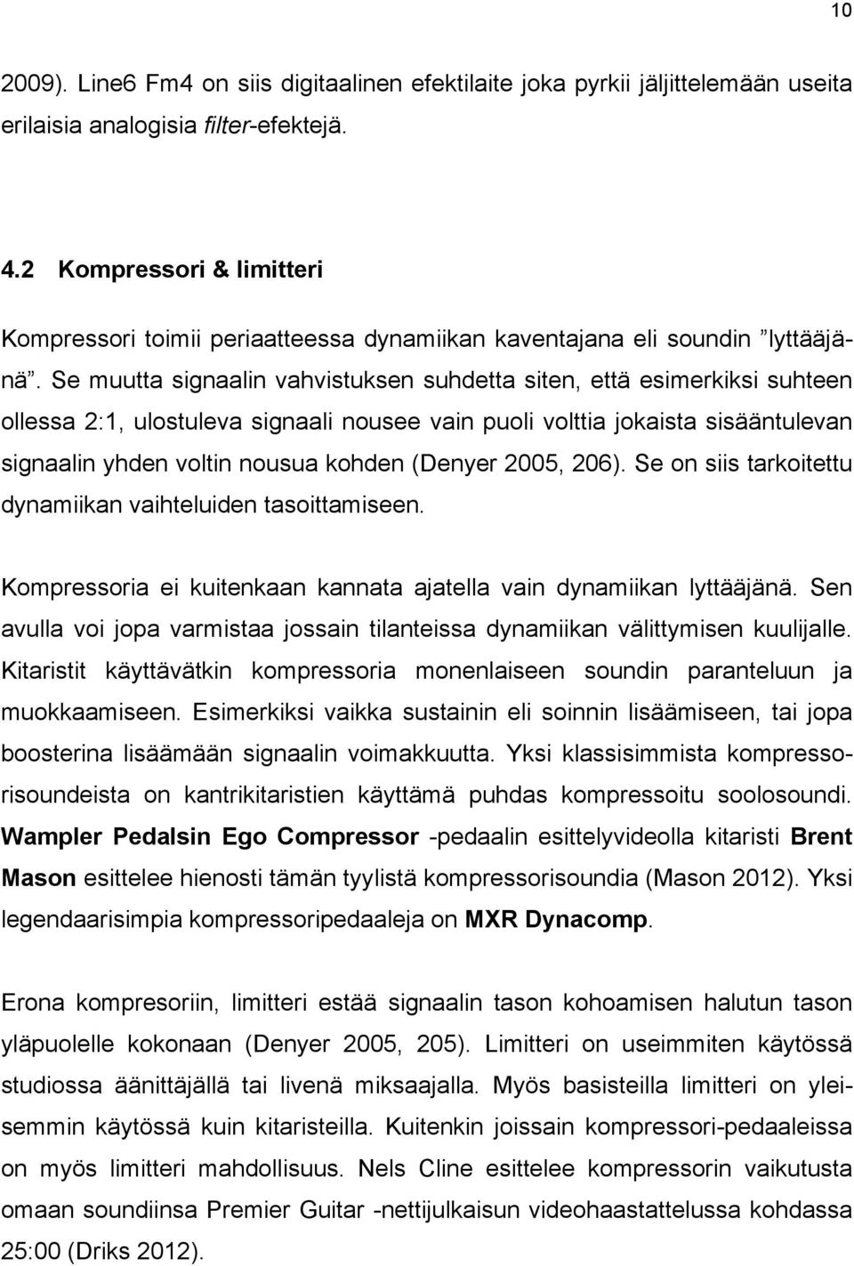 Se muutta signaalin vahvistuksen suhdetta siten, että esimerkiksi suhteen ollessa 2:1, ulostuleva signaali nousee vain puoli volttia jokaista sisääntulevan signaalin yhden voltin nousua kohden