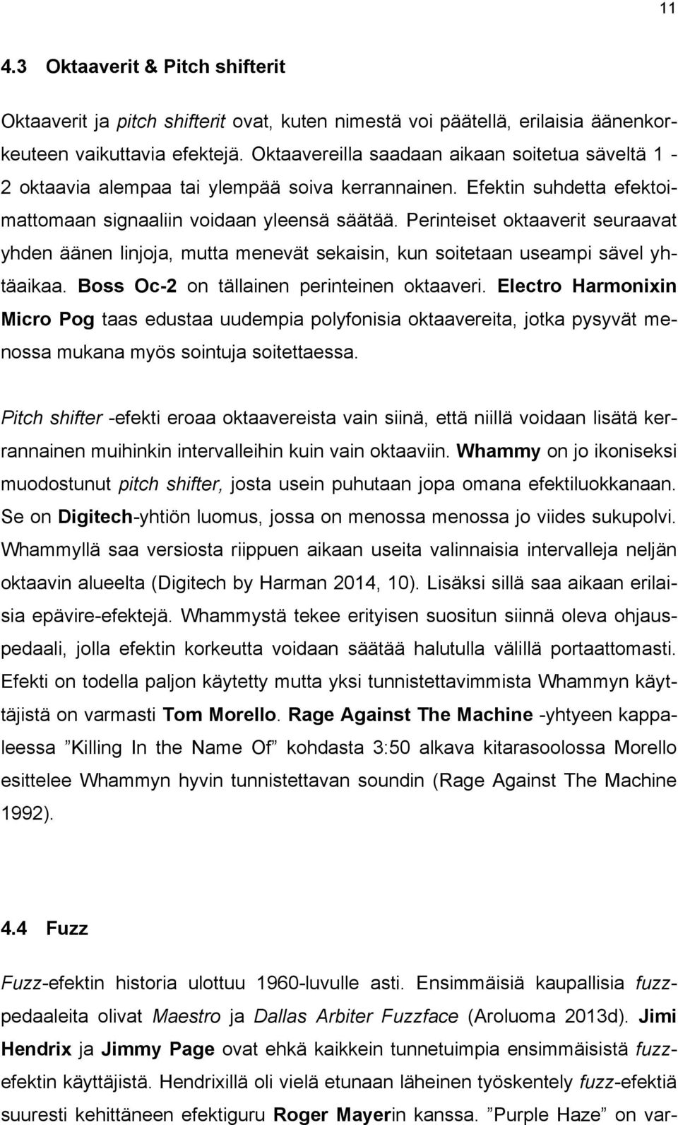 Perinteiset oktaaverit seuraavat yhden äänen linjoja, mutta menevät sekaisin, kun soitetaan useampi sävel yhtäaikaa. Boss Oc-2 on tällainen perinteinen oktaaveri.