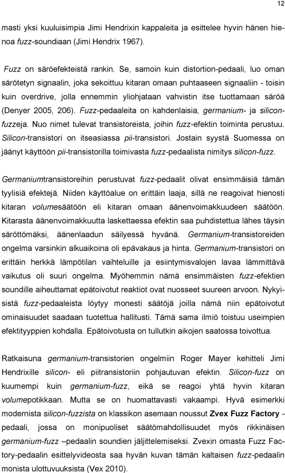 säröä (Denyer 2005, 206). Fuzz-pedaaleita on kahdenlaisia, germanium- ja siliconfuzzeja. Nuo nimet tulevat transistoreista, joihin fuzz-efektin toiminta perustuu.