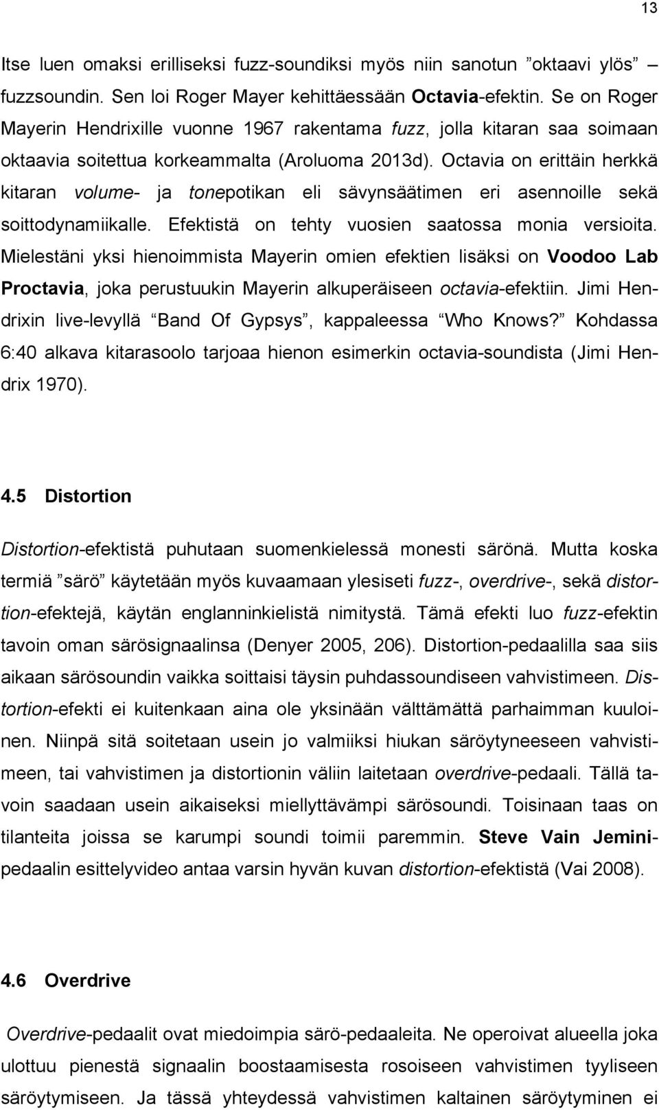 Octavia on erittäin herkkä kitaran volume- ja tonepotikan eli sävynsäätimen eri asennoille sekä soittodynamiikalle. Efektistä on tehty vuosien saatossa monia versioita.