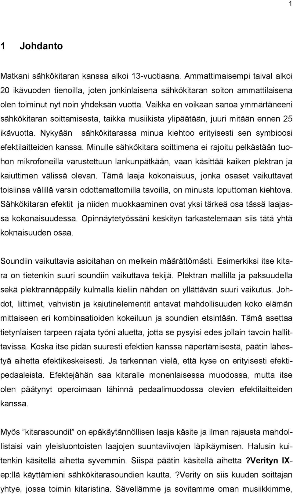 Vaikka en voikaan sanoa ymmärtäneeni sähkökitaran soittamisesta, taikka musiikista ylipäätään, juuri mitään ennen 25 ikävuotta.