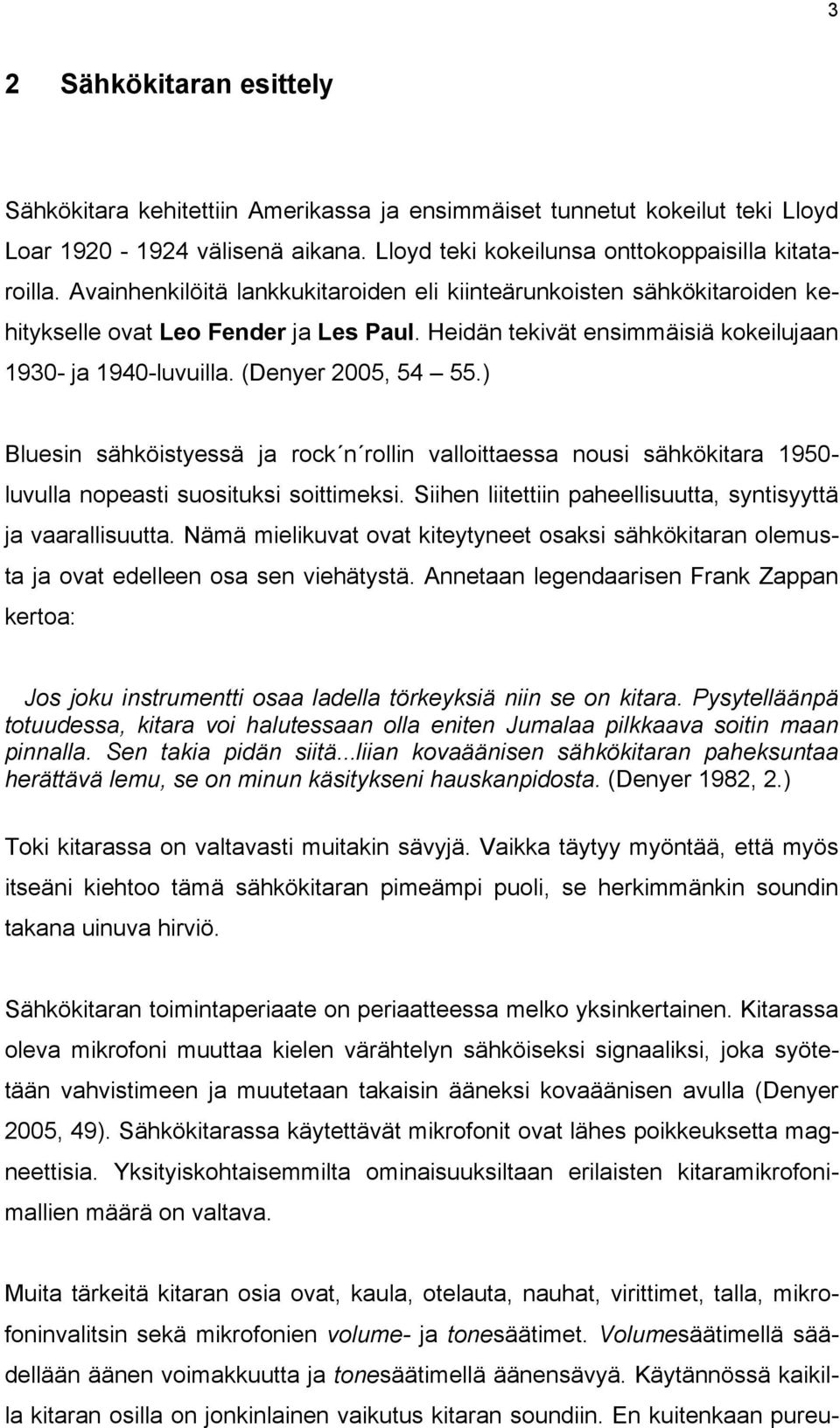 ) Bluesin sähköistyessä ja rock n rollin valloittaessa nousi sähkökitara 1950- luvulla nopeasti suosituksi soittimeksi. Siihen liitettiin paheellisuutta, syntisyyttä ja vaarallisuutta.