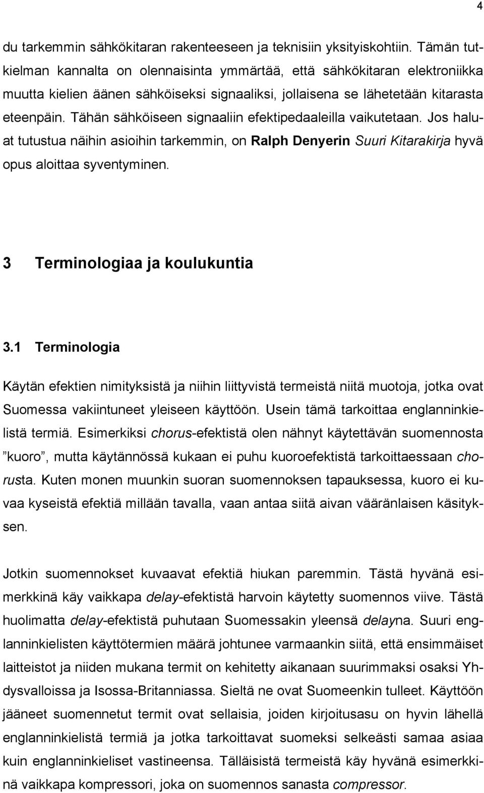 Tähän sähköiseen signaaliin efektipedaaleilla vaikutetaan. Jos haluat tutustua näihin asioihin tarkemmin, on Ralph Denyerin Suuri Kitarakirja hyvä opus aloittaa syventyminen.