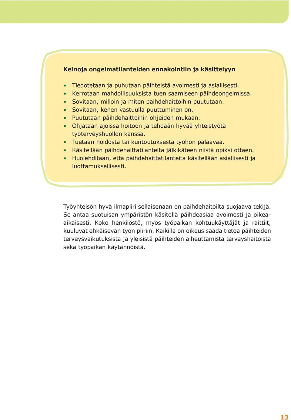 Käsitellään päihdehaittatilanteita jälkikäteen niistä opiksi ottaen. luottamuksellisesti. Työyhteisön hyvä ilmapiiri sellaisenaan on päihdehaitoilta suojaava tekijä.