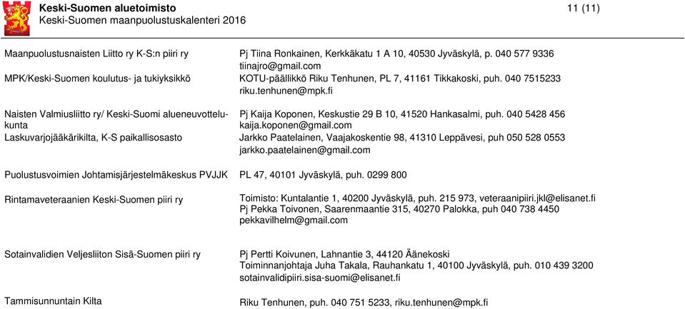 fi Naisten Valmiusliitto ry/ Keski-Suomi alueneuvottelukunta kaija.koponen@gmail.com Pj Kaija Koponen, Keskustie 29 B 10, 41520 Hankasalmi, puh.