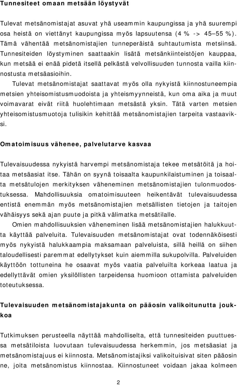 Tunnesiteiden löystyminen saattaakin lisätä metsänkiinteistöjen kauppaa, kun metsää ei enää pidetä itsellä pelkästä velvollisuuden tunnosta vailla kiinnostusta metsäasioihin.