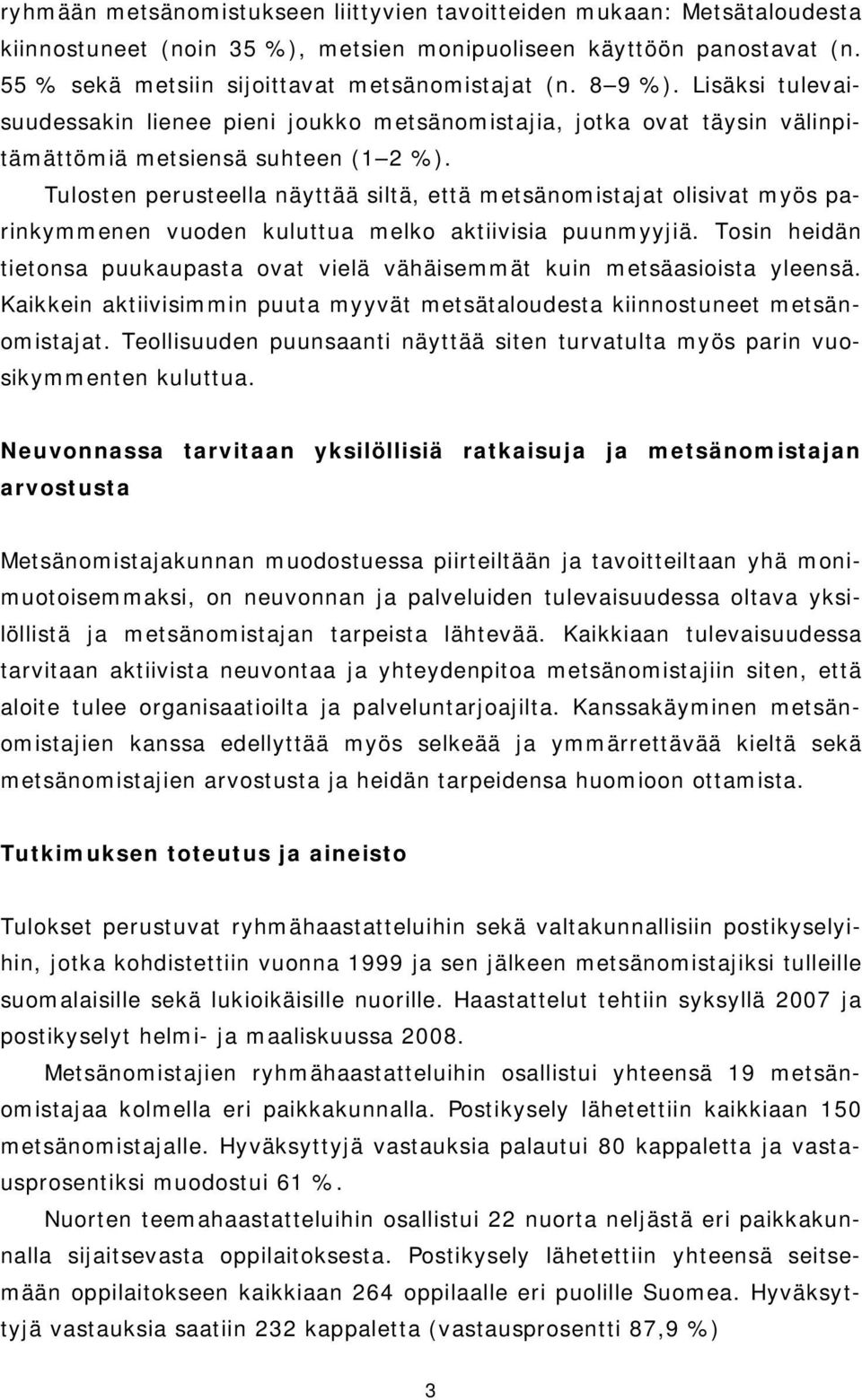 Tulosten perusteella näyttää siltä, että metsänomistajat olisivat myös parinkymmenen vuoden kuluttua melko aktiivisia puunmyyjiä.