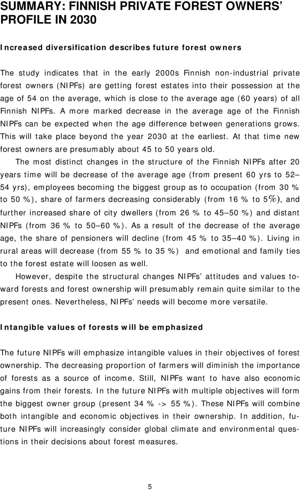 A more marked decrease in the average age of the Finnish NIPFs can be expected when the age difference between generations grows. This will take place beyond the year 2030 at the earliest.