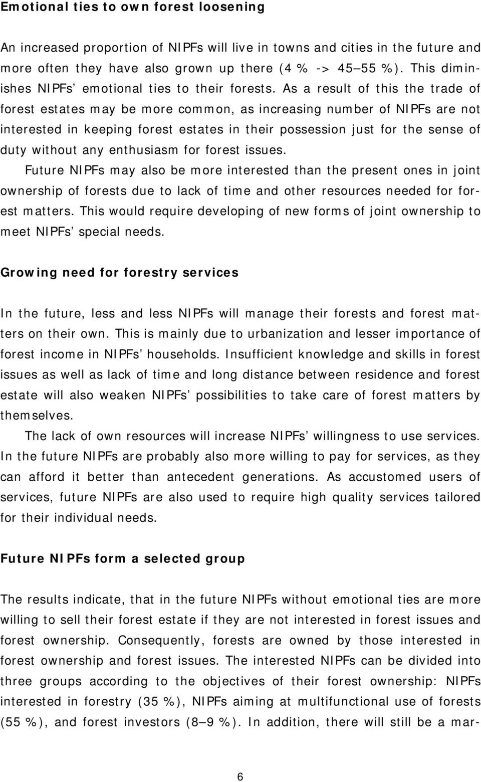 As a result of this the trade of forest estates may be more common, as increasing number of NIPFs are not interested in keeping forest estates in their possession just for the sense of duty without