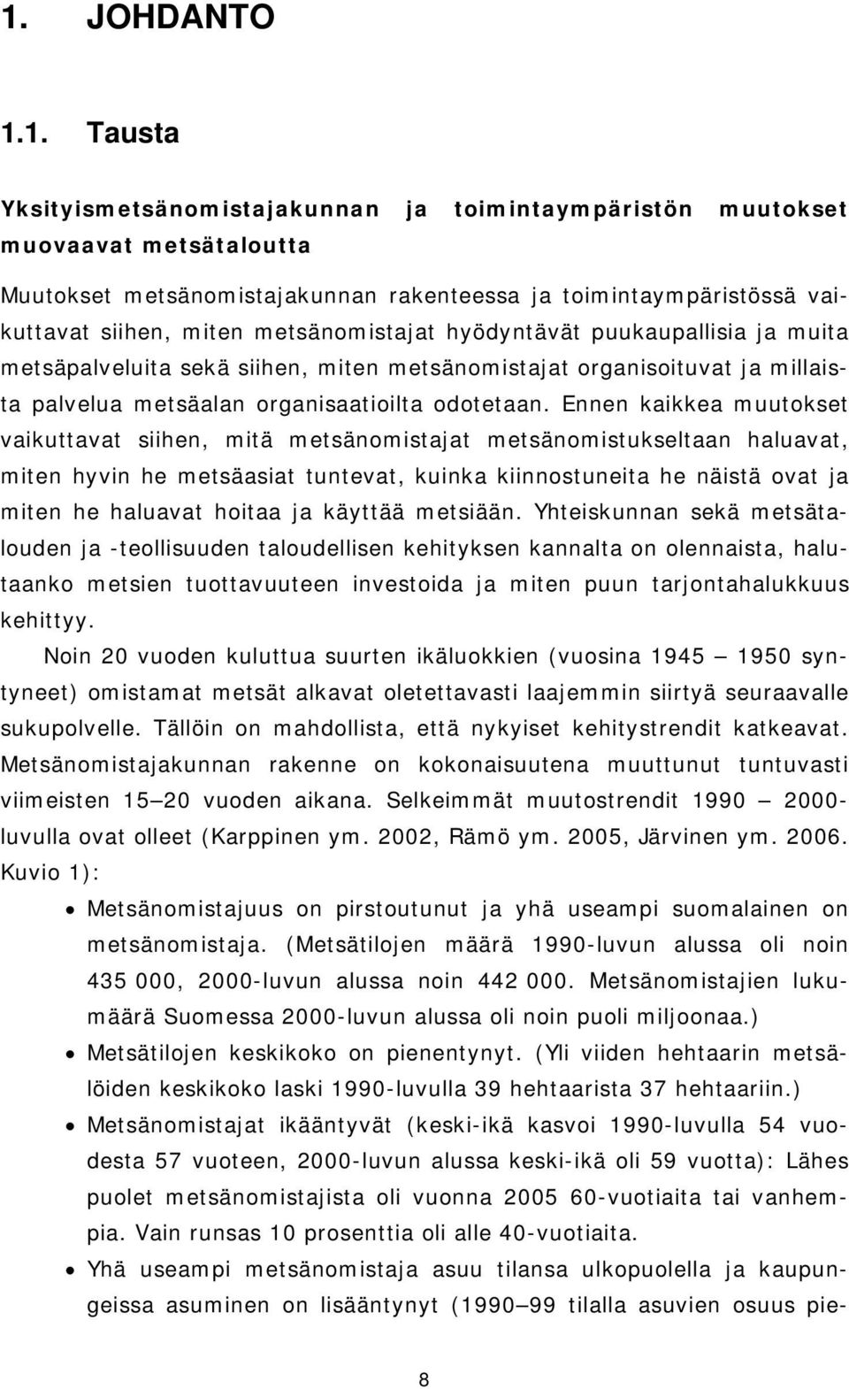Ennen kaikkea muutokset vaikuttavat siihen, mitä metsänomistajat metsänomistukseltaan haluavat, miten hyvin he metsäasiat tuntevat, kuinka kiinnostuneita he näistä ovat ja miten he haluavat hoitaa ja
