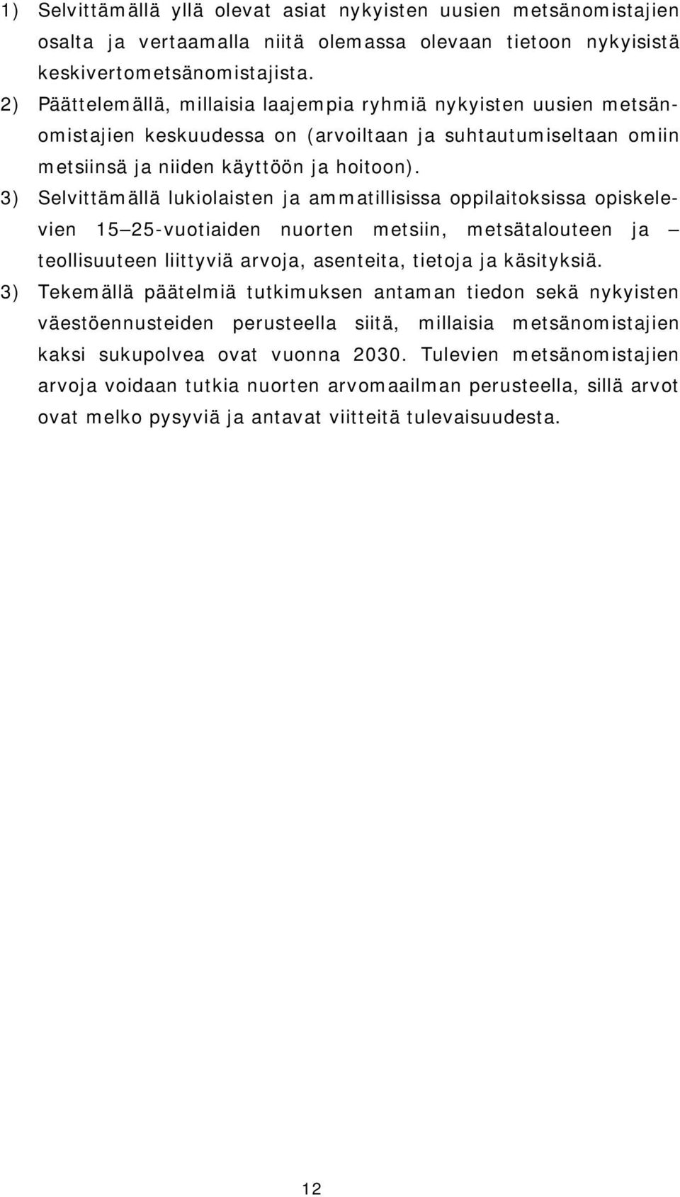 3) Selvittämällä lukiolaisten ja ammatillisissa oppilaitoksissa opiskelevien 15 25-vuotiaiden nuorten metsiin, metsätalouteen ja teollisuuteen liittyviä arvoja, asenteita, tietoja ja käsityksiä.