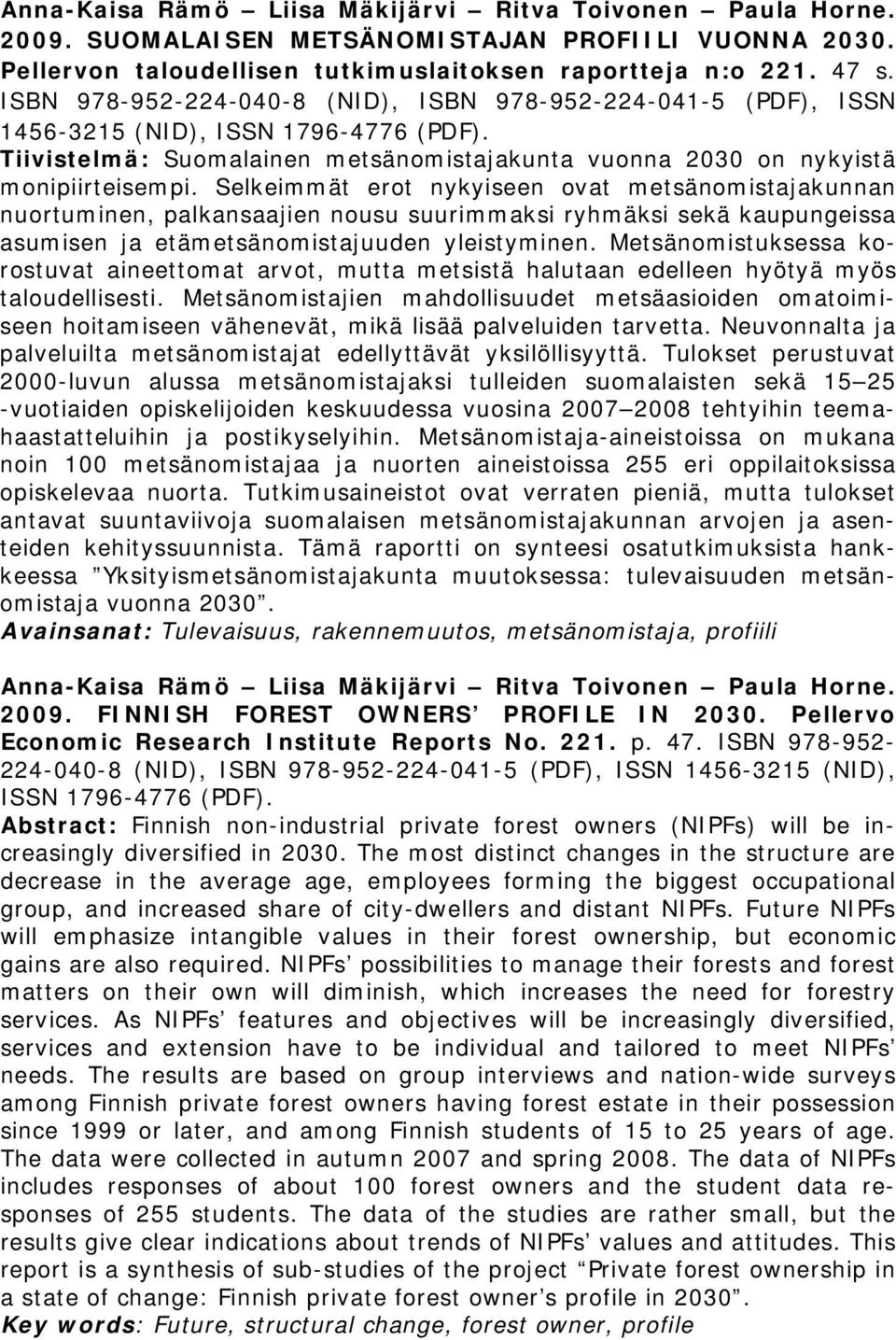 Selkeimmät erot nykyiseen ovat metsänomistajakunnan nuortuminen, palkansaajien nousu suurimmaksi ryhmäksi sekä kaupungeissa asumisen ja etämetsänomistajuuden yleistyminen.