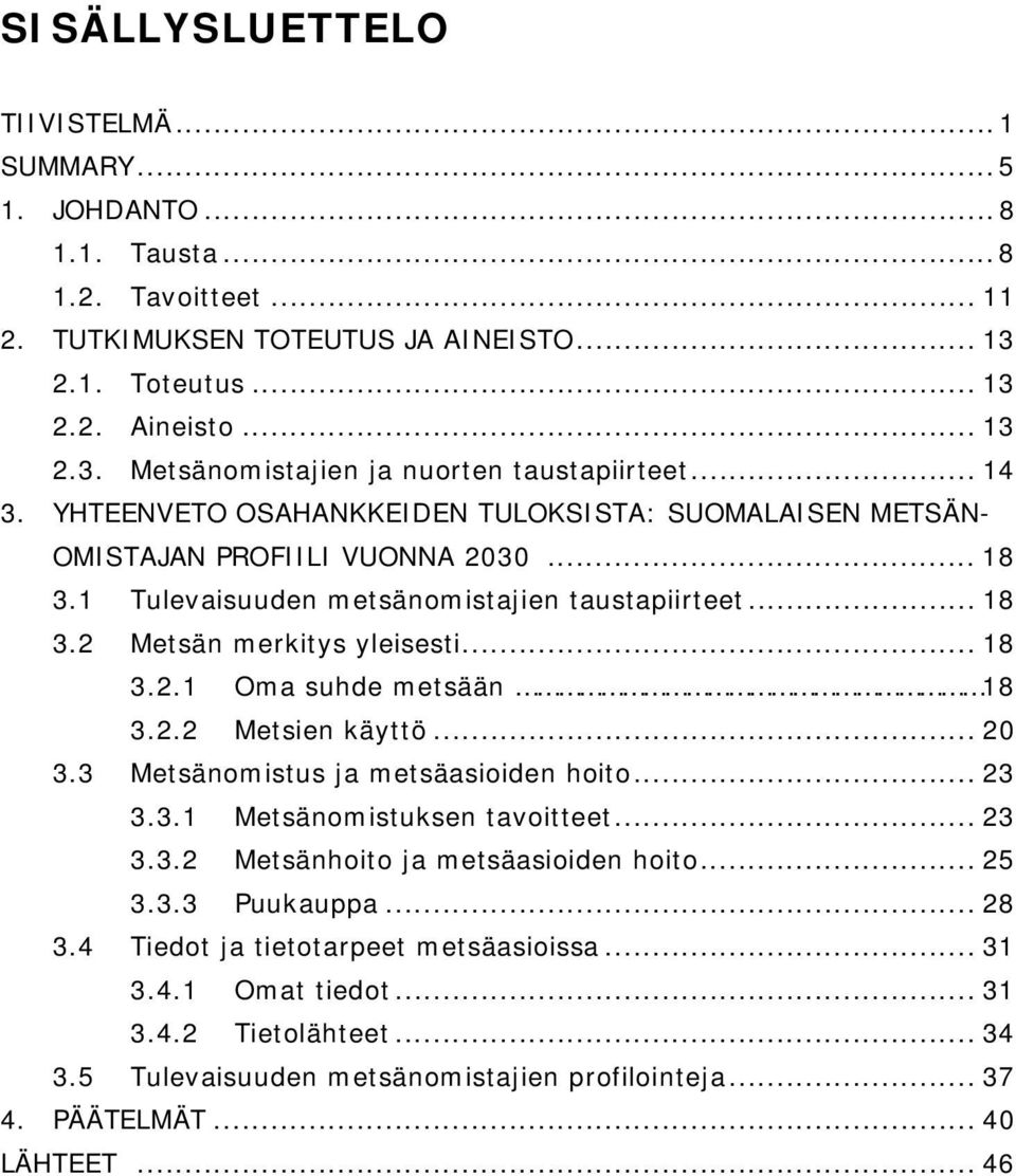 2.2 Metsien käyttö... 20 3.3 Metsänomistus ja metsäasioiden hoito... 23 3.3.1 Metsänomistuksen tavoitteet... 23 3.3.2 Metsänhoito ja metsäasioiden hoito... 25 3.3.3 Puukauppa... 28 3.