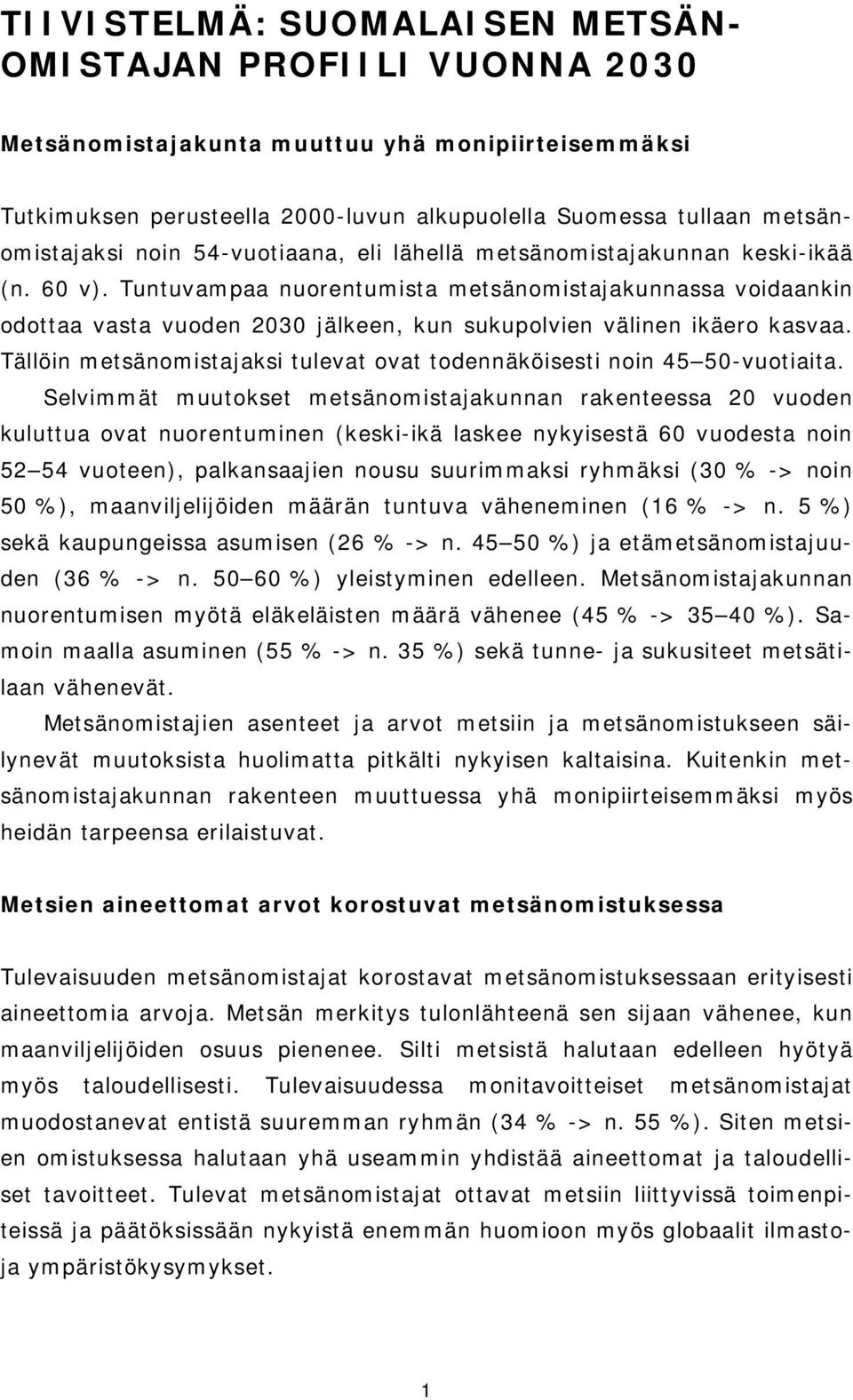 Tuntuvampaa nuorentumista metsänomistajakunnassa voidaankin odottaa vasta vuoden 2030 jälkeen, kun sukupolvien välinen ikäero kasvaa.