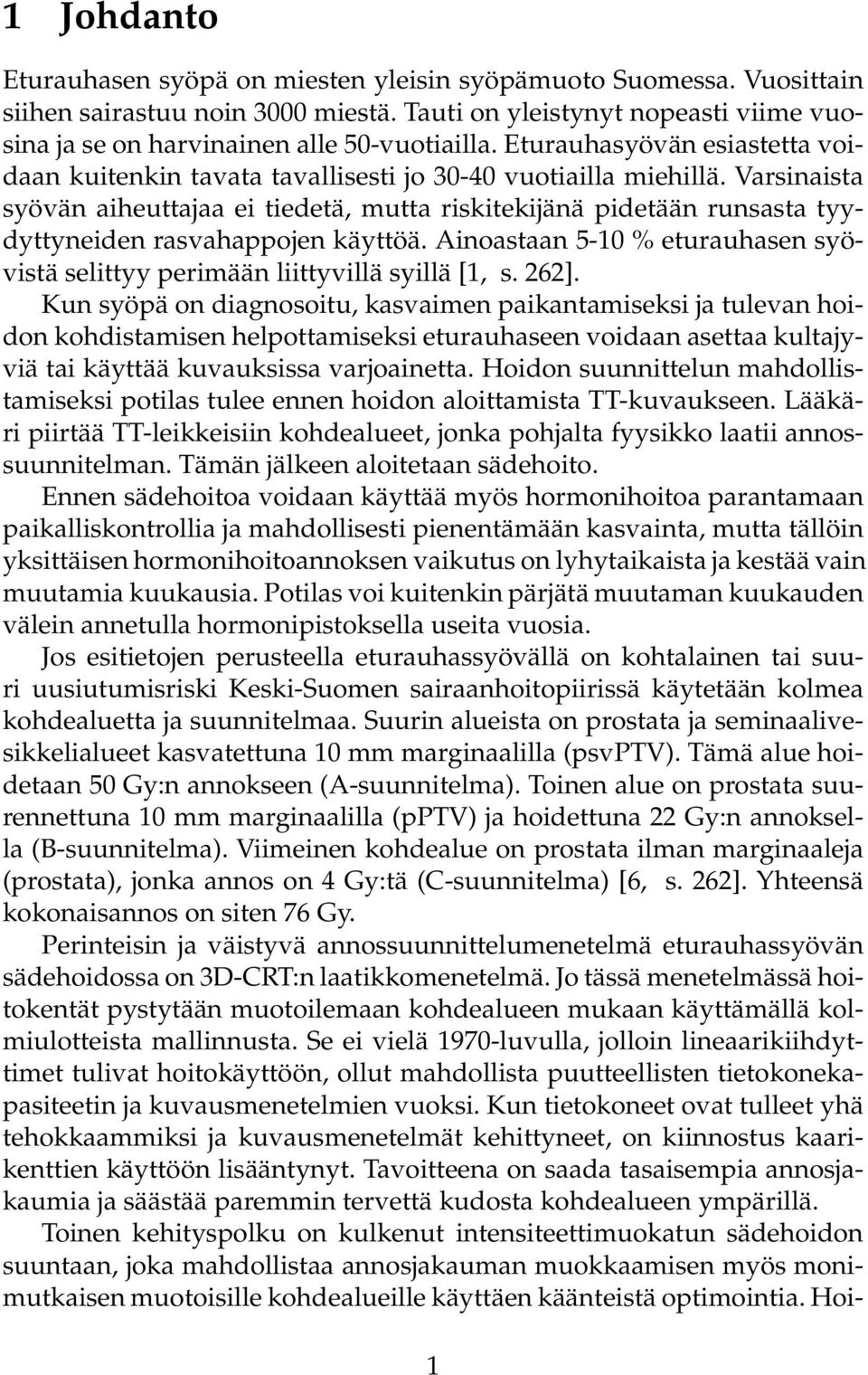 Varsinaista syövän aiheuttajaa ei tiedetä, mutta riskitekijänä pidetään runsasta tyydyttyneiden rasvahappojen käyttöä. Ainoastaan 5-1 % eturauhasen syövistä selittyy perimään liittyvillä syillä [1, s.