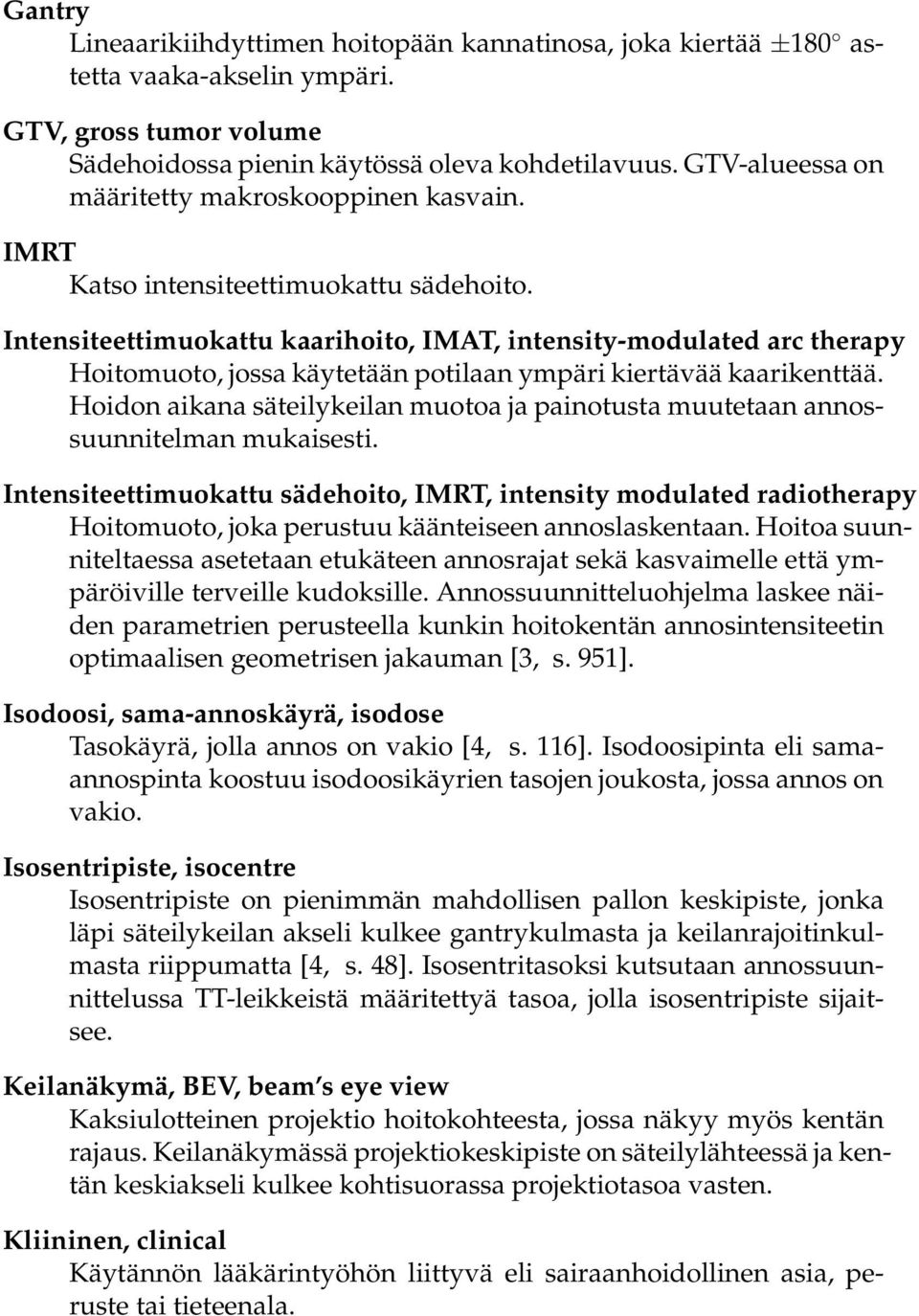 Intensiteettimuokattu kaarihoito, IMAT, intensity-modulated arc therapy Hoitomuoto, jossa käytetään potilaan ympäri kiertävää kaarikenttää.