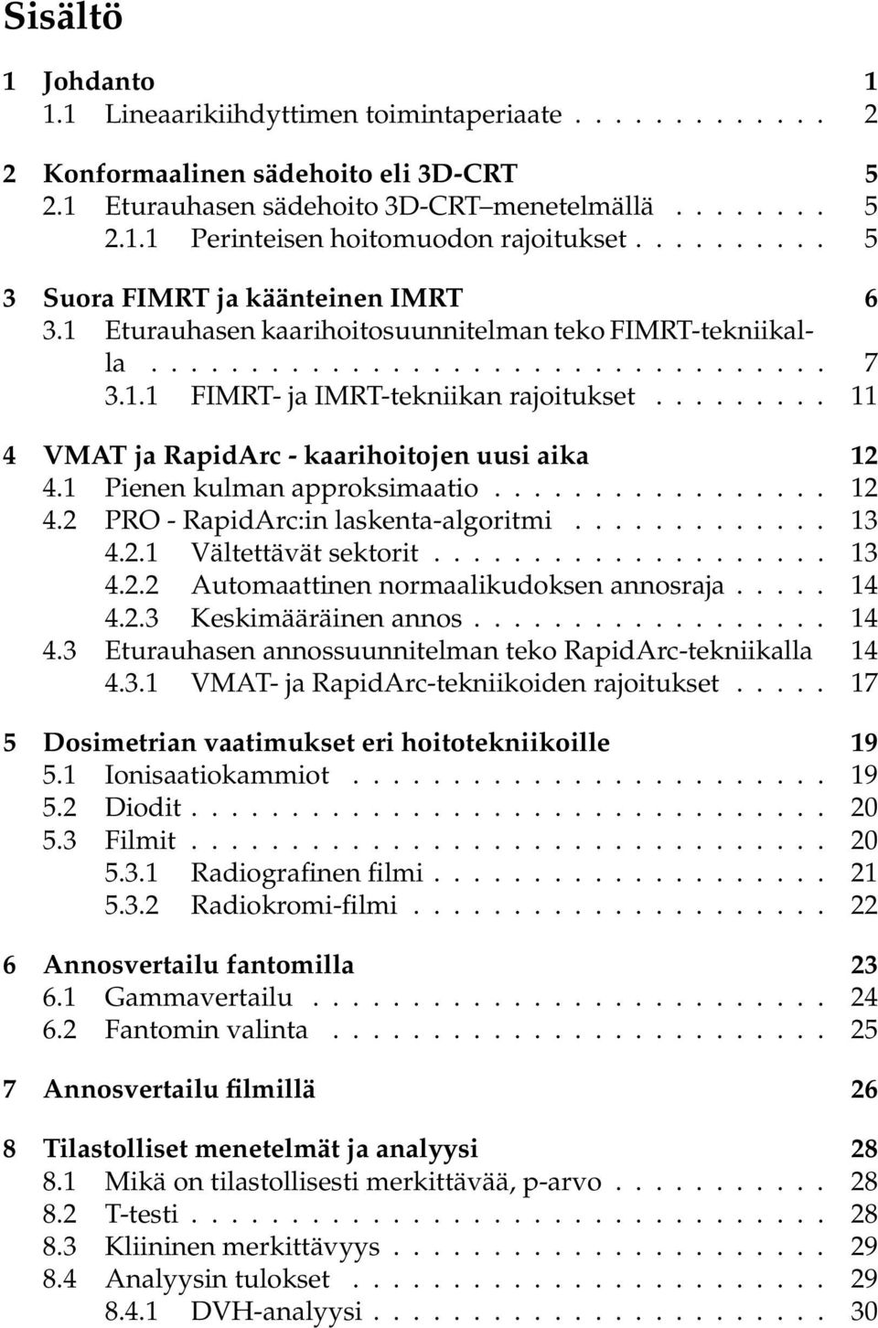 ........ 11 4 VMAT ja RapidArc - kaarihoitojen uusi aika 12 4.1 Pienen kulman approksimaatio................. 12 4.2 PRO - RapidArc:in laskenta-algoritmi............. 13 4.2.1 Vältettävät sektorit.