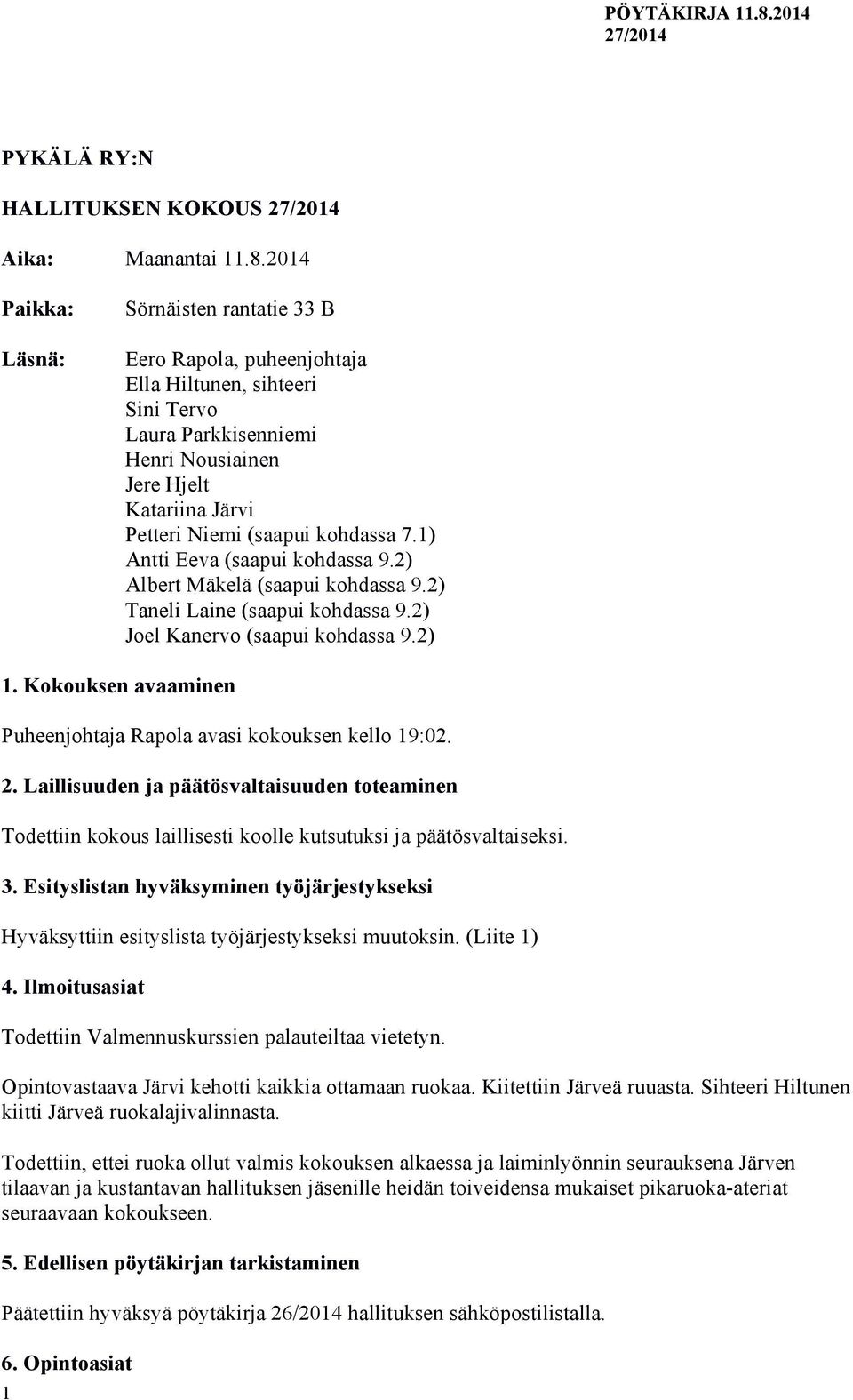 kohdassa 7.1) Antti Eeva (saapui kohdassa 9.2) Albert Mäkelä (saapui kohdassa 9.2) Taneli Laine (saapui kohdassa 9.2) Joel Kanervo (saapui kohdassa 9.2) 1.
