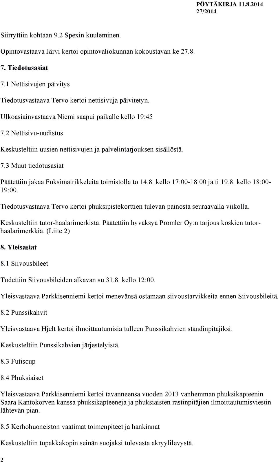 2 Nettisivu-uudistus Keskusteltiin uusien nettisivujen ja palvelintarjouksen sisällöstä. 7.3 Muut tiedotusasiat Päätettiin jakaa Fuksimatrikkeleita toimistolla to 14.8. kello 17:00-18:00 ja ti 19.8. kello 18:00-19:00.