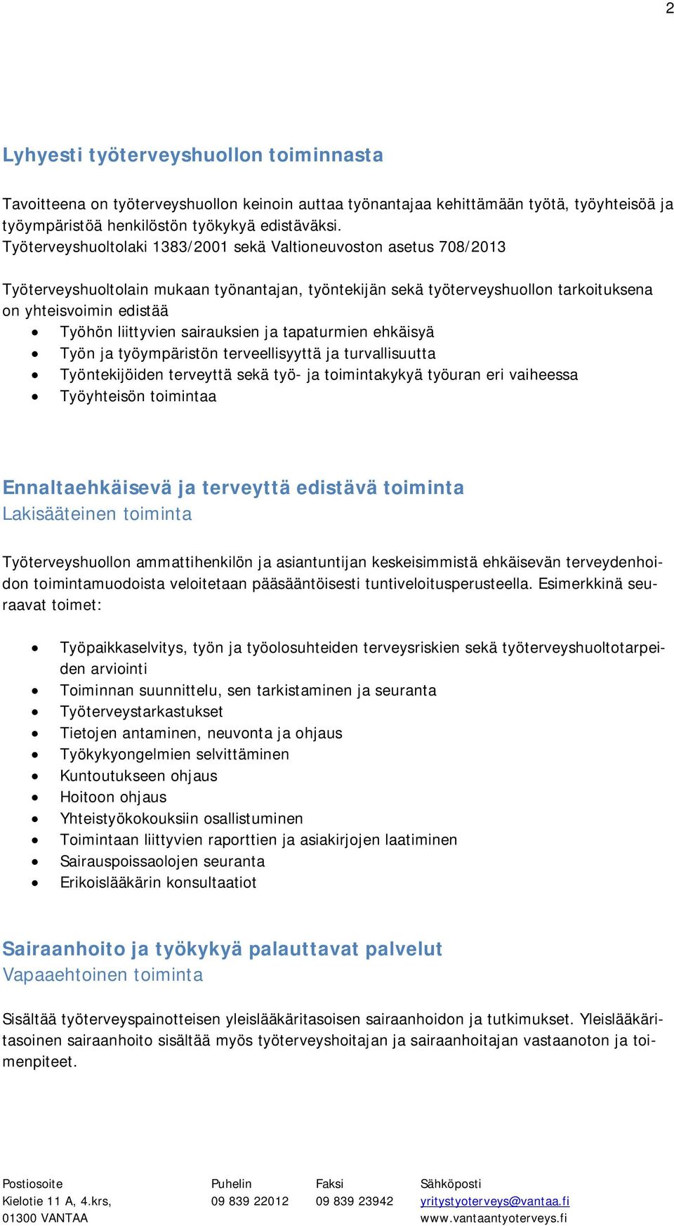 sairauksien ja tapaturmien ehkäisyä Työn ja työympäristön terveellisyyttä ja turvallisuutta Työntekijöiden terveyttä sekä työ- ja toimintakykyä työuran eri vaiheessa Työyhteisön toimintaa