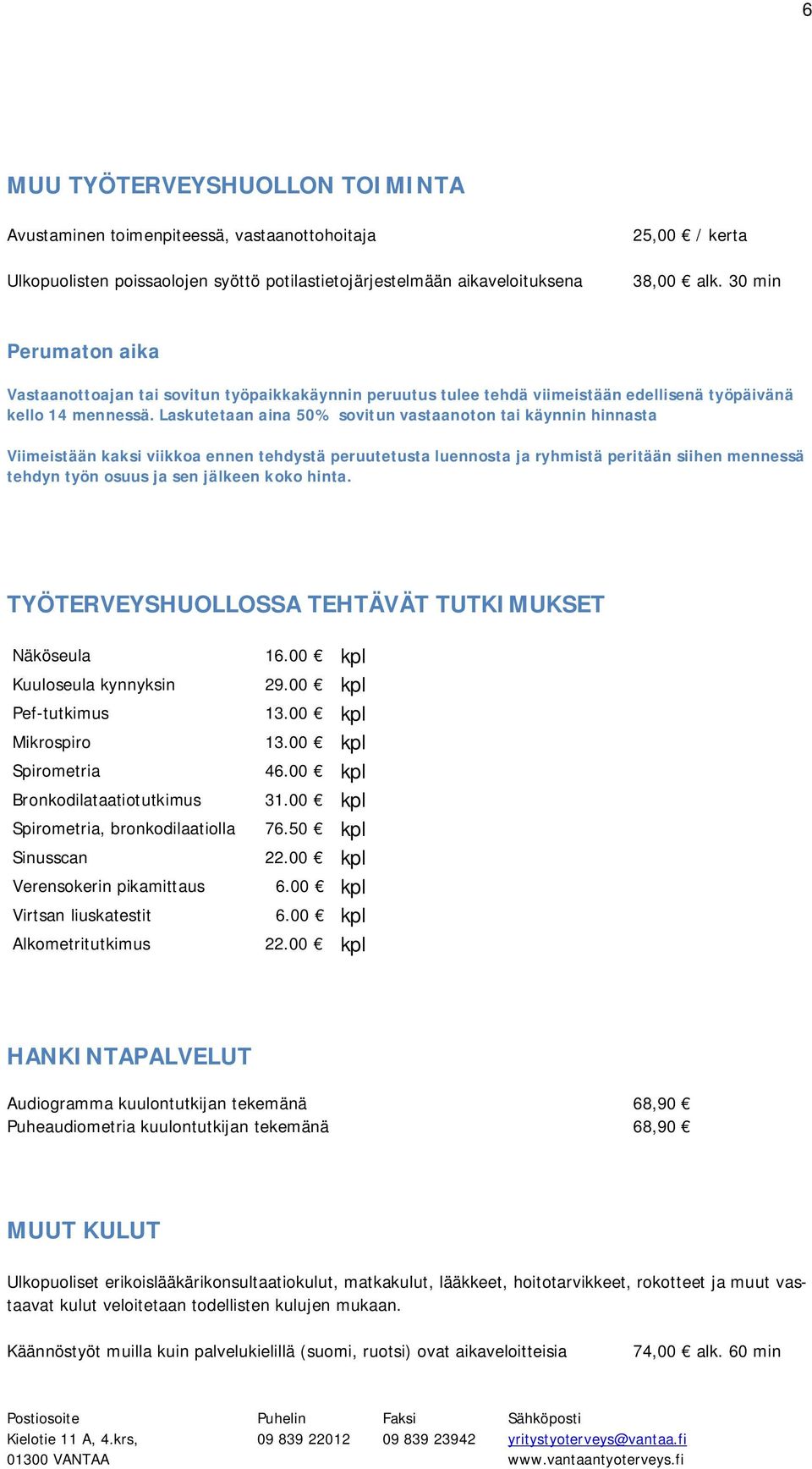 Laskutetaan aina 50% sovitun vastaanoton tai käynnin hinnasta Viimeistään kaksi viikkoa ennen tehdystä peruutetusta luennosta ja ryhmistä peritään siihen mennessä tehdyn työn osuus ja sen jälkeen