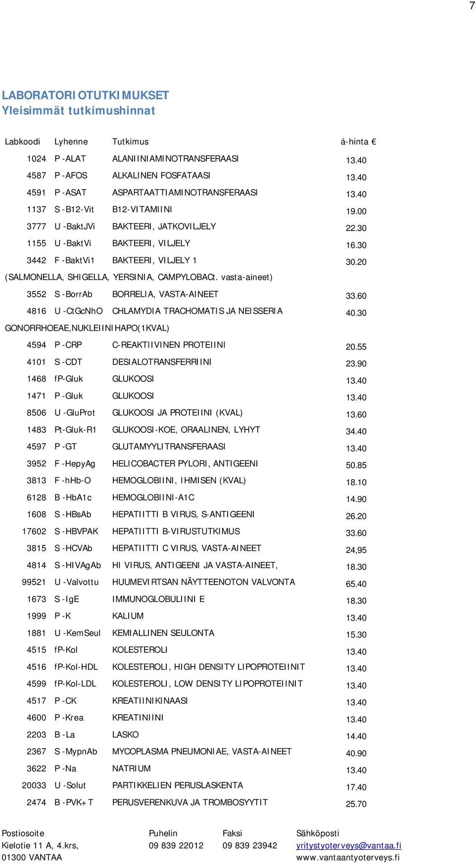 30 3442 F -BaktVi1 BAKTEERI, VILJELY 1 30.20 (SALMONELLA, SHIGELLA, YERSINIA, CAMPYLOBACt. vasta-aineet) 3552 S -BorrAb BORRELIA, VASTA-AINEET 33.